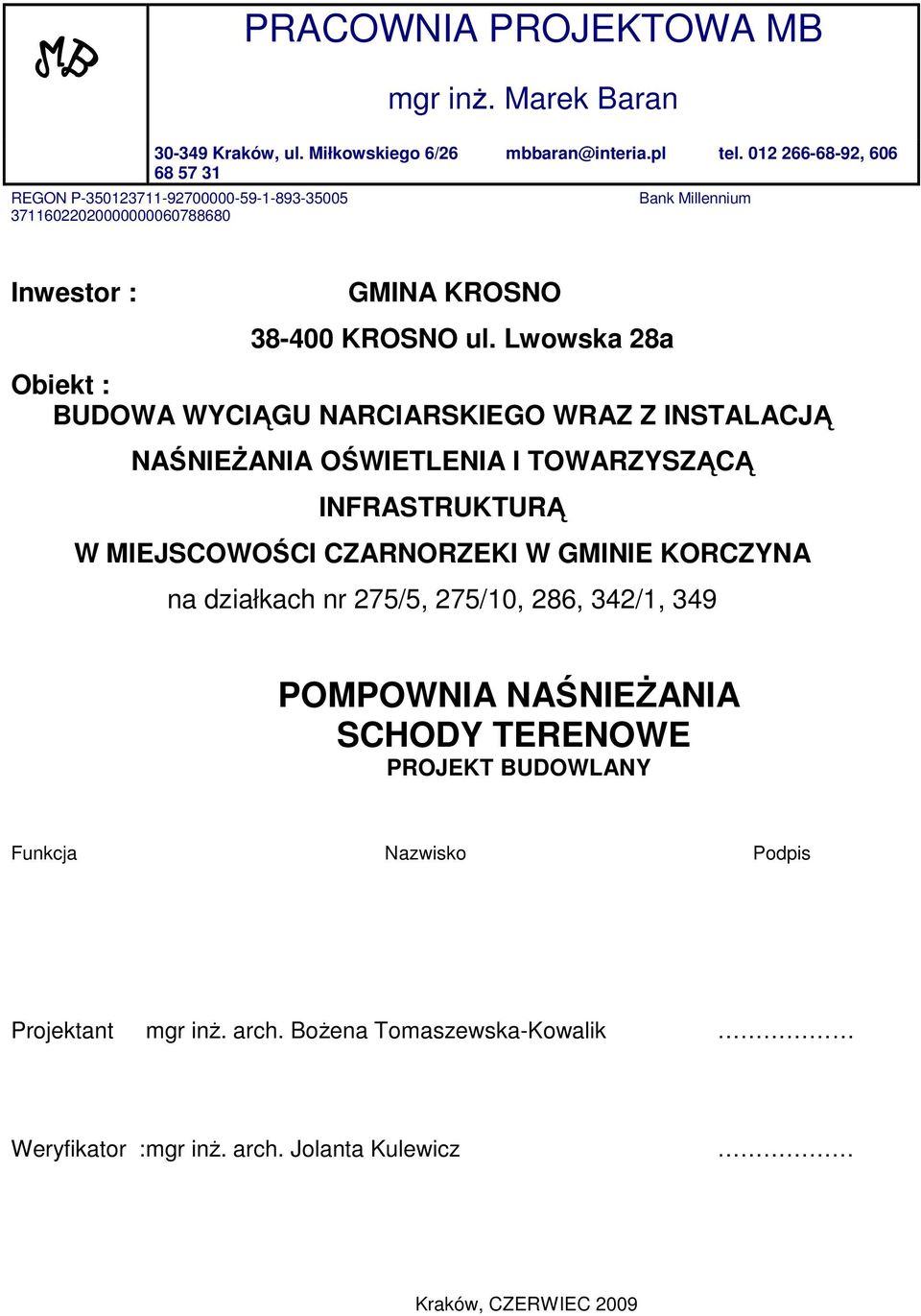 Lwowska 28a Obiekt : BUDOWA WYCIĄGU NARCIARSKIEGO WRAZ Z INSTALACJĄ NAŚNIEśANIA OŚWIETLENIA I TOWARZYSZĄCĄ INFRASTRUKTURĄ W MIEJSCOWOŚCI CZARNORZEKI W GMINIE KORCZYNA