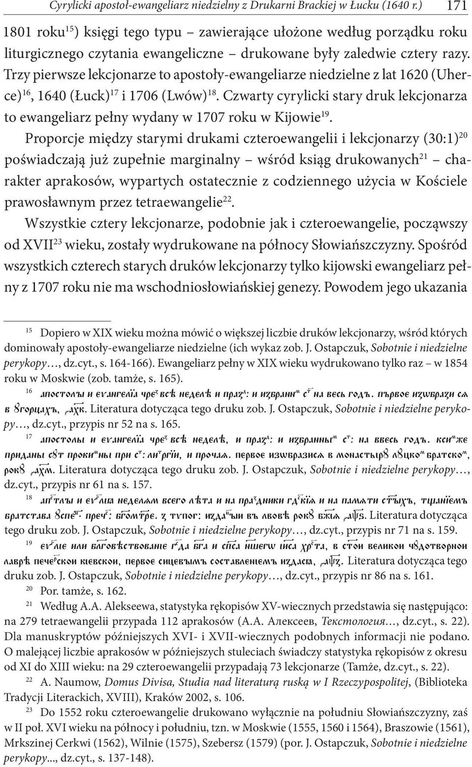 Trzy pierwsze lekcjonarze to apostoły-ewangeliarze niedzielne z lat 1620 (Uherce) 16, 1640 (Łuck) 17 i 1706 (Lwów) 18.