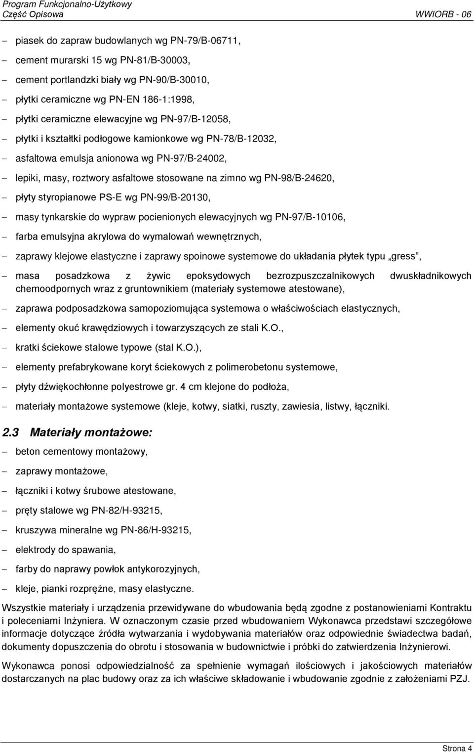 styropianowe PS-E wg PN-99/B-20130, masy tynkarskie do wypraw pocienionych elewacyjnych wg PN-97/B-10106, farba emulsyjna akrylowa do wymalowań wewnętrznych, zaprawy klejowe elastyczne i zaprawy