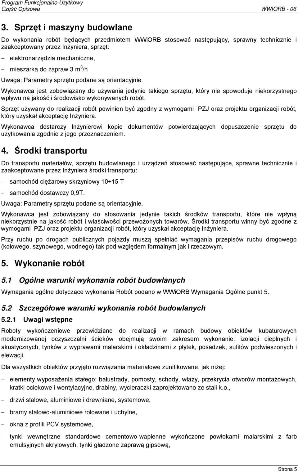 Wykonawca jest zobowiązany do używania jedynie takiego sprzętu, który nie spowoduje niekorzystnego wpływu na jakość i środowisko wykonywanych robót.
