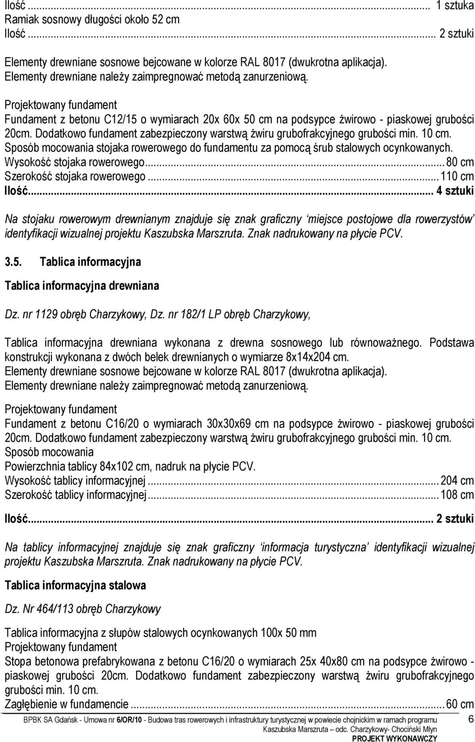 Sposób mocowania stojaka rowerowego do fundamentu za pomocą śrub stalowych ocynkowanych. Wysokość stojaka rowerowego...80 cm Szerokość stojaka rowerowego...110 cm Ilość.