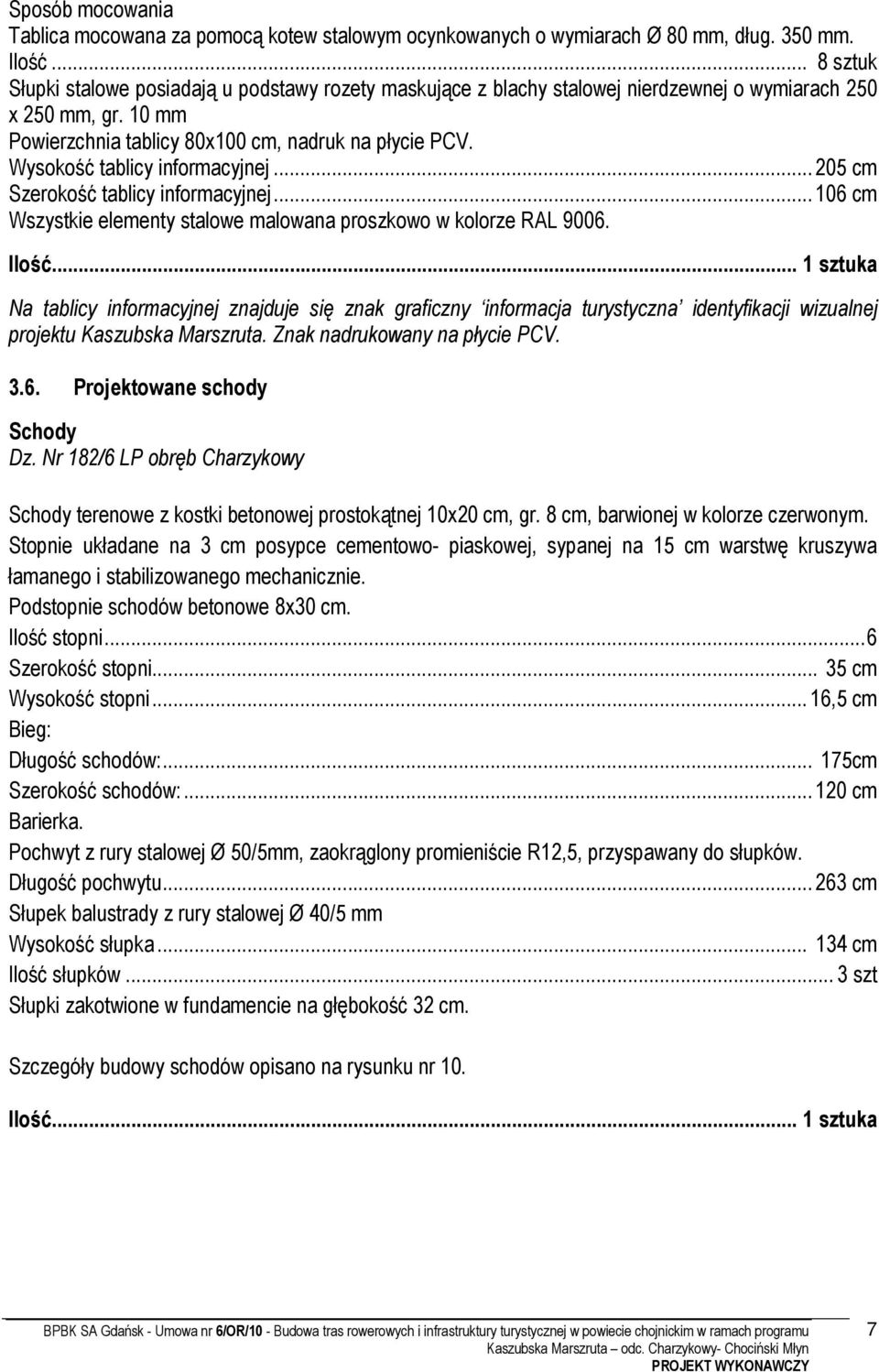 Wysokość tablicy informacyjnej...205 cm Szerokość tablicy informacyjnej...106 cm Wszystkie elementy stalowe malowana proszkowo w kolorze RAL 9006. Ilość.