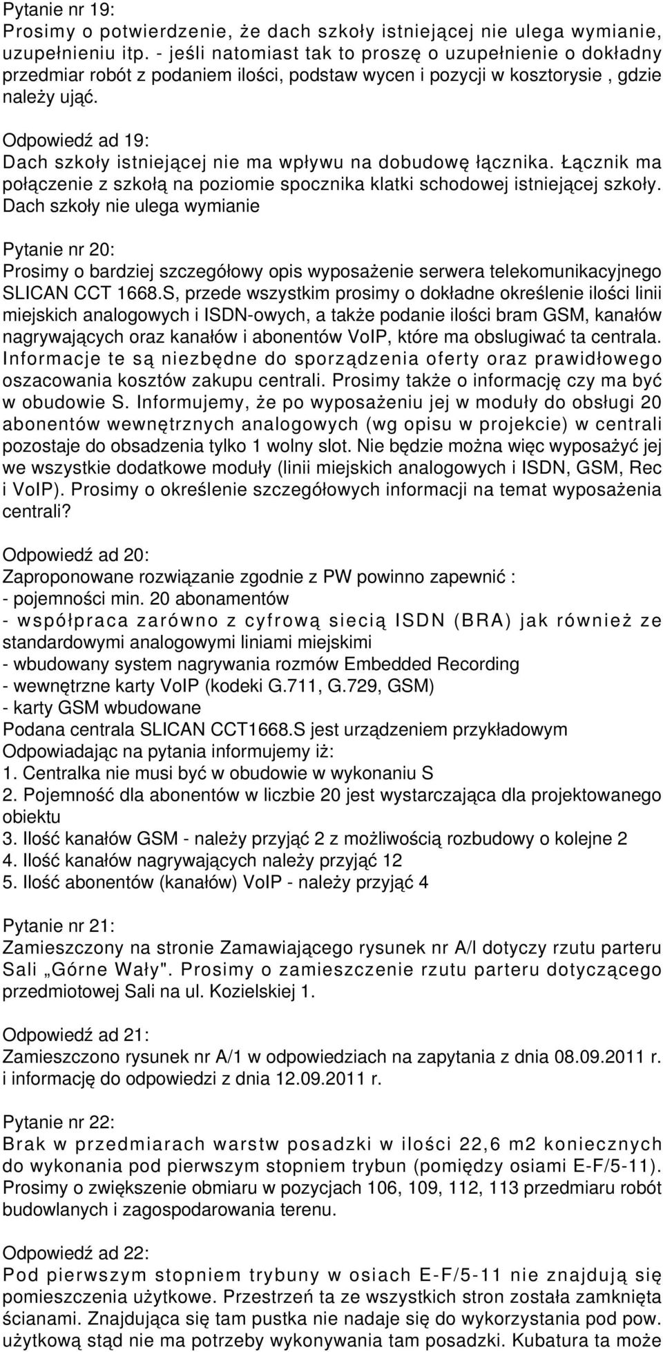 Odpowiedź ad 19: Dach szkoły istniejącej nie ma wpływu na dobudowę łącznika. Łącznik ma połączenie z szkołą na poziomie spocznika klatki schodowej istniejącej szkoły.