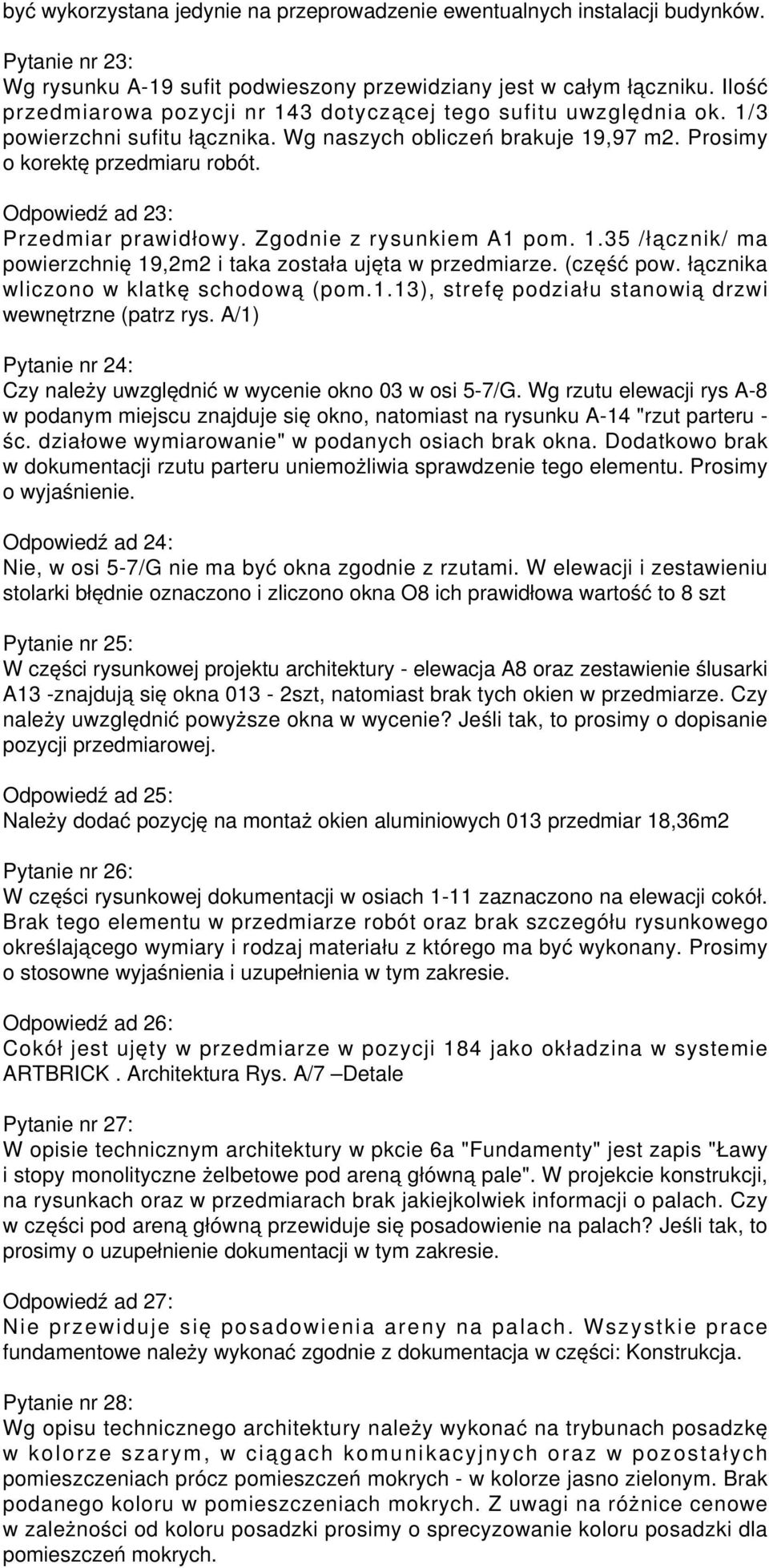 Odpowiedź ad 23: Przedmiar prawidłowy. Zgodnie z rysunkiem A1 pom. 1.35 /łącznik/ ma powierzchnię 19,2m2 i taka została ujęta w przedmiarze. (część pow. łącznika wliczono w klatkę schodową (pom.1.13), strefę podziału stanowią drzwi wewnętrzne (patrz rys.