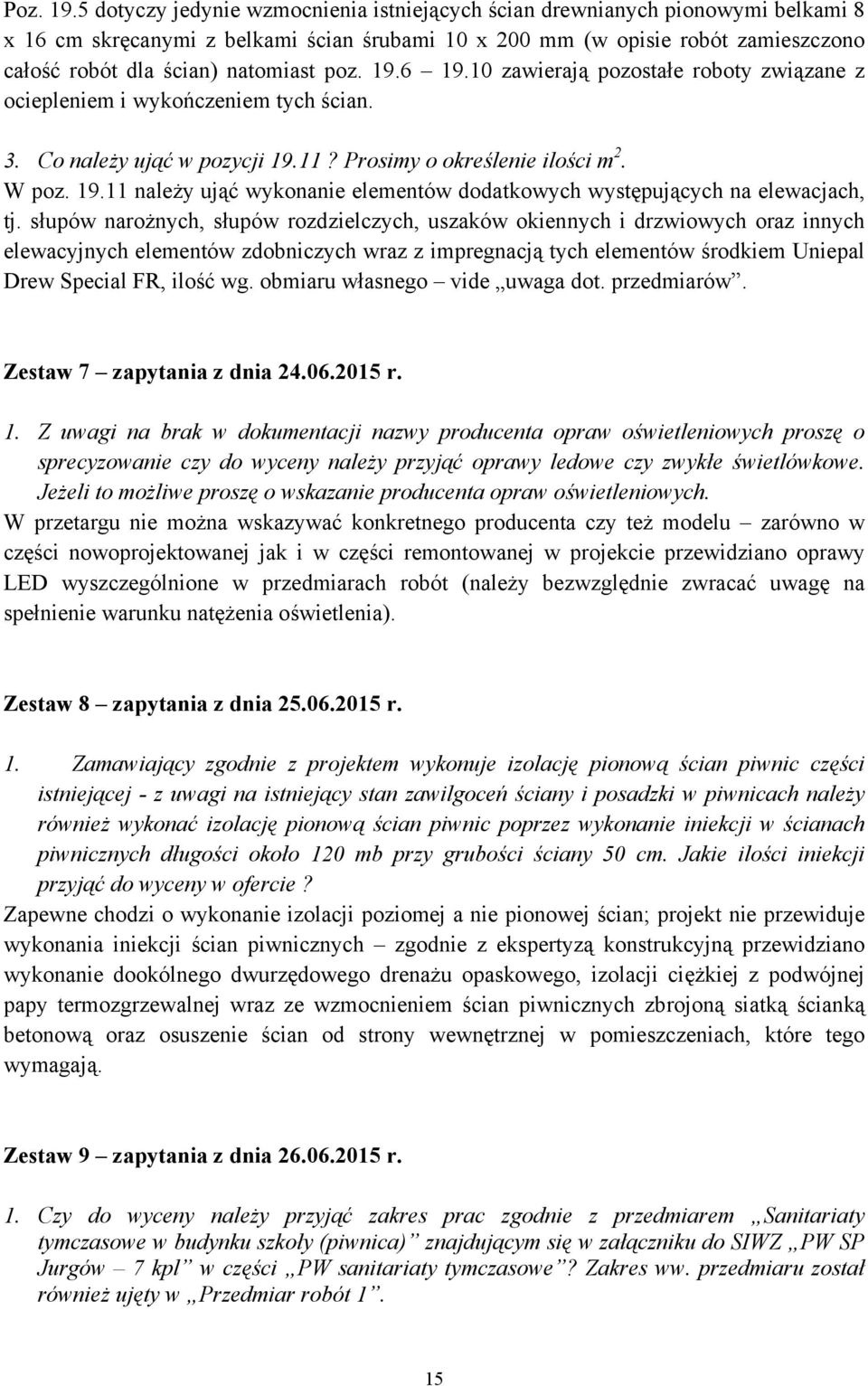 poz. 19.6 19.10 zawierają pozostałe roboty związane z ociepleniem i wykończeniem tych ścian. 3. Co należy ująć w pozycji 19.11? Prosimy o określenie ilości m 2. W poz. 19.11 należy ująć wykonanie elementów dodatkowych występujących na elewacjach, tj.