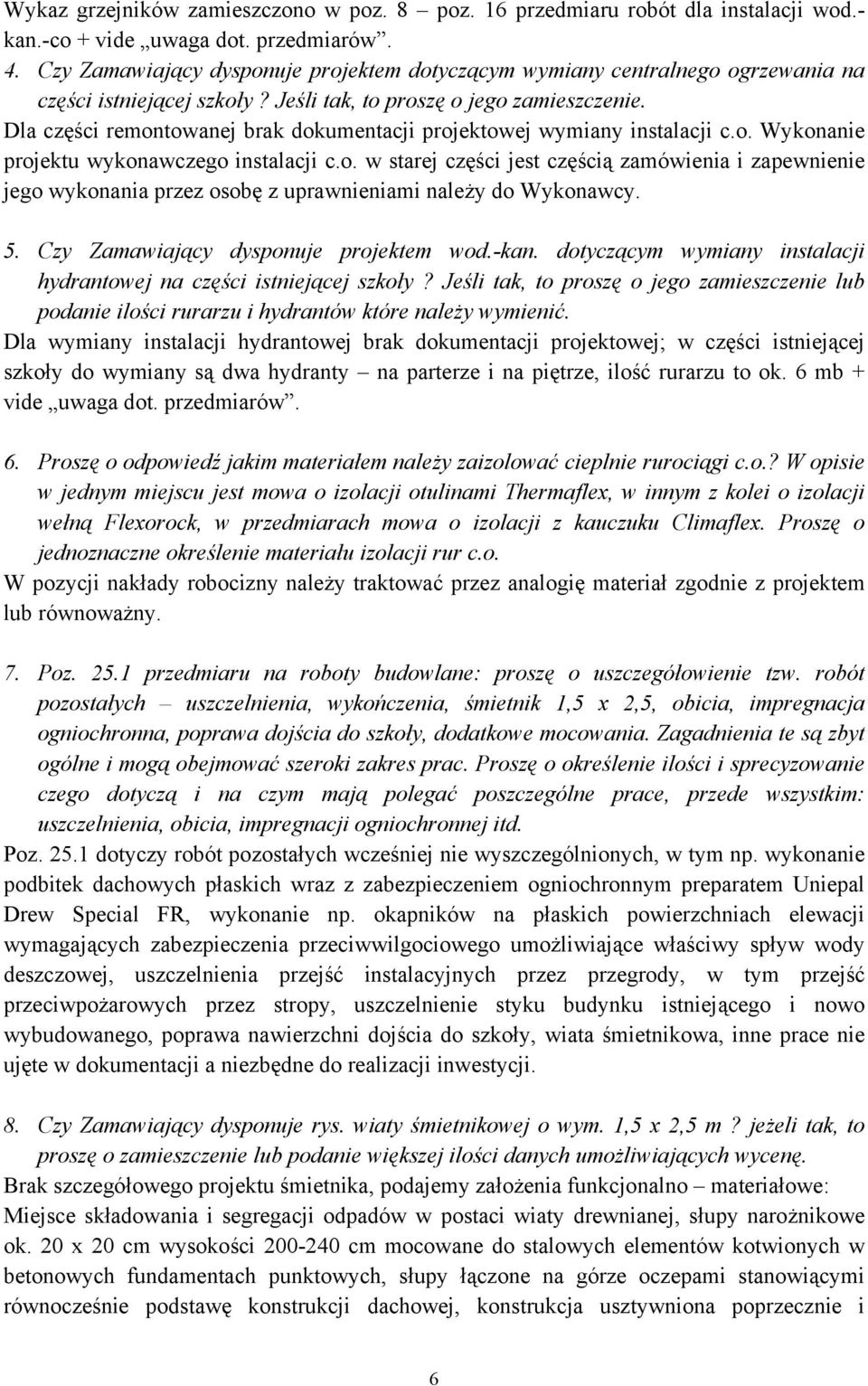 Dla części remontowanej brak dokumentacji projektowej wymiany instalacji c.o. Wykonanie projektu wykonawczego instalacji c.o. w starej części jest częścią zamówienia i zapewnienie jego wykonania przez osobę z uprawnieniami należy do Wykonawcy.