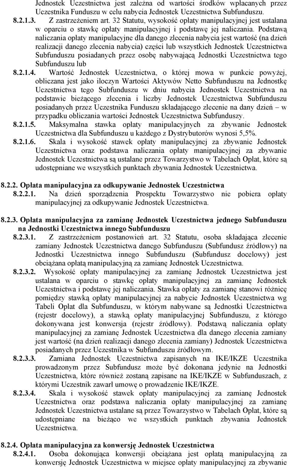 Podstawą naliczania opłaty manipulacyjne dla danego zlecenia nabycia jest wartość (na dzień realizacji danego zlecenia nabycia) części lub wszystkich Jednostek Uczestnictwa Subfunduszu posiadanych