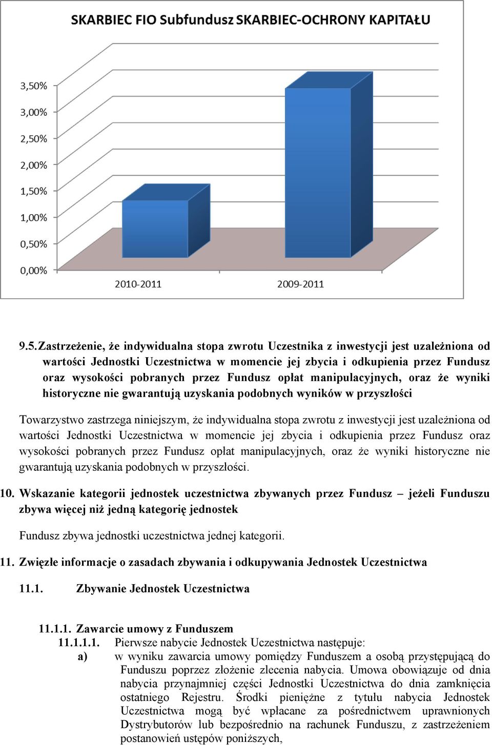 jest uzależniona od wartości Jednostki Uczestnictwa w momencie jej zbycia i odkupienia przez Fundusz oraz wysokości pobranych przez Fundusz opłat manipulacyjnych, oraz że wyniki historyczne nie