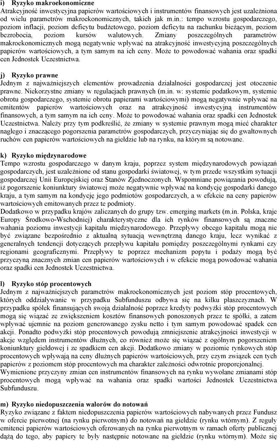 Zmiany poszczególnych parametrów makroekonomicznych mogą negatywnie wpływać na atrakcyjność inwestycyjną poszczególnych papierów wartościowych, a tym samym na ich ceny.