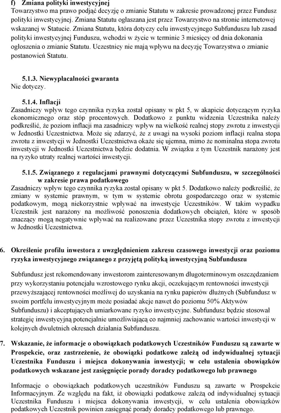 Zmiana Statutu, która dotyczy celu inwestycyjnego Subfunduszu lub zasad polityki inwestycyjnej Funduszu, wchodzi w życie w terminie 3 miesięcy od dnia dokonania ogłoszenia o zmianie Statutu.