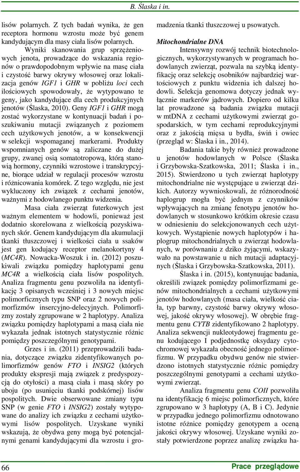cech ilościowych spowodowały, że wytypowano te geny, jako kandydujące dla cech produkcyjnych jenotów (Ślaska, 2010).