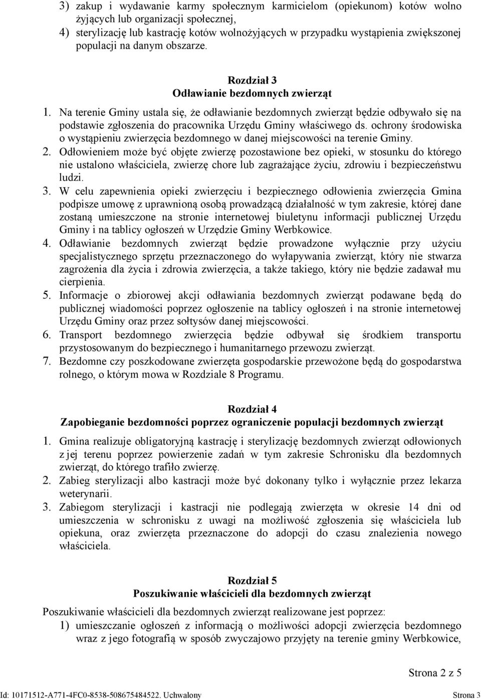 Na terenie Gminy ustala się, że odławianie bezdomnych zwierząt będzie odbywało się na podstawie zgłoszenia do pracownika Urzędu Gminy właściwego ds.