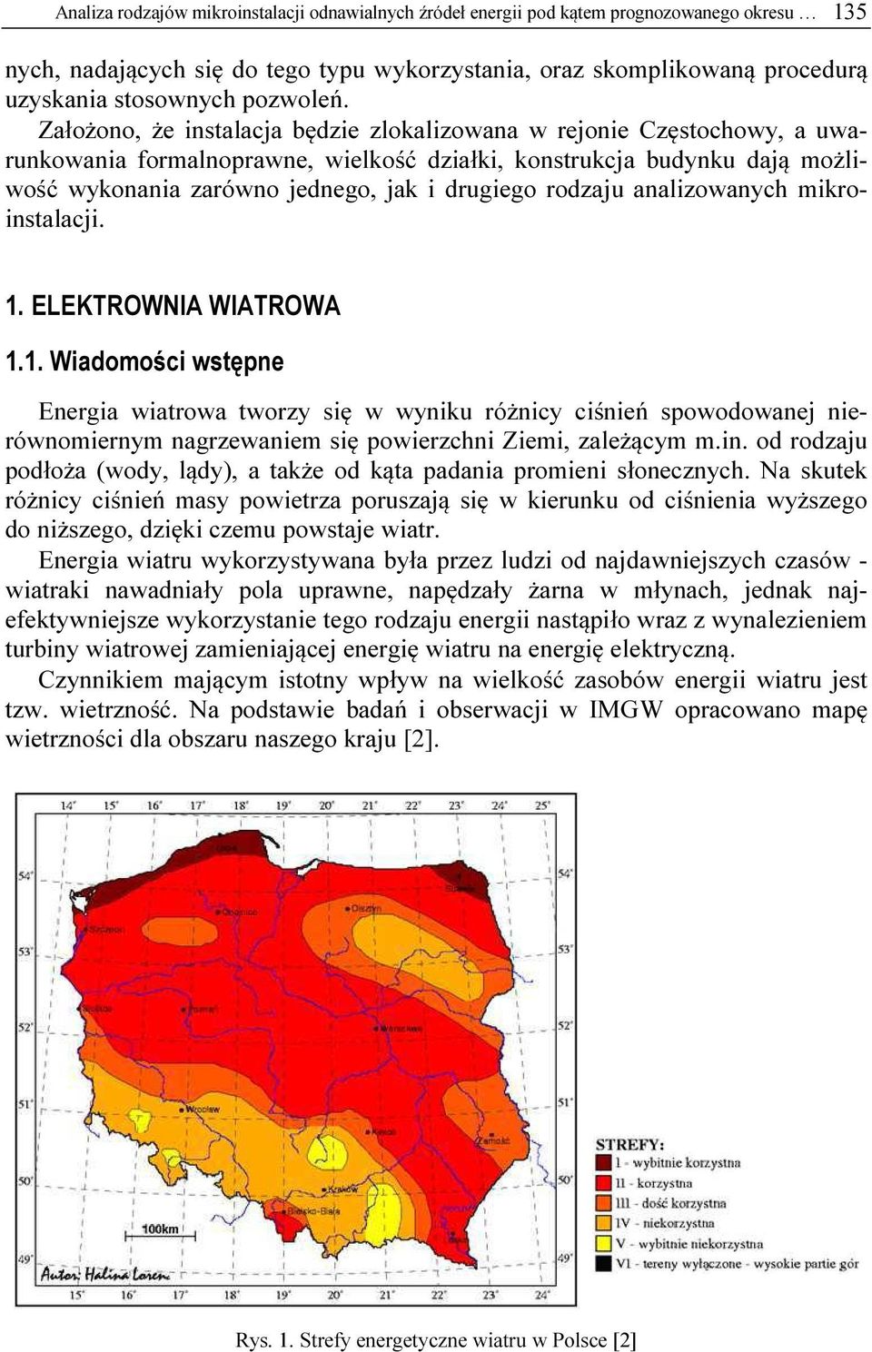 Założono, że instalacja będzie zlokalizowana w rejonie Częstochowy, a uwarunkowania formalnoprawne, wielkość działki, konstrukcja budynku dają możliwość wykonania zarówno jednego, jak i drugiego
