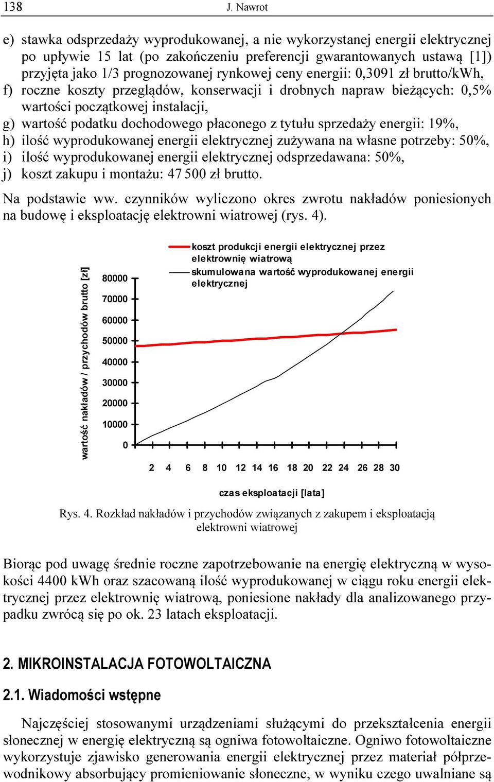 ceny energii: 0,3091 zł brutto/kwh, f) roczne koszty przeglądów, konserwacji i drobnych napraw bieżących: 0,5% wartości początkowej instalacji, g) wartość podatku dochodowego płaconego z tytułu