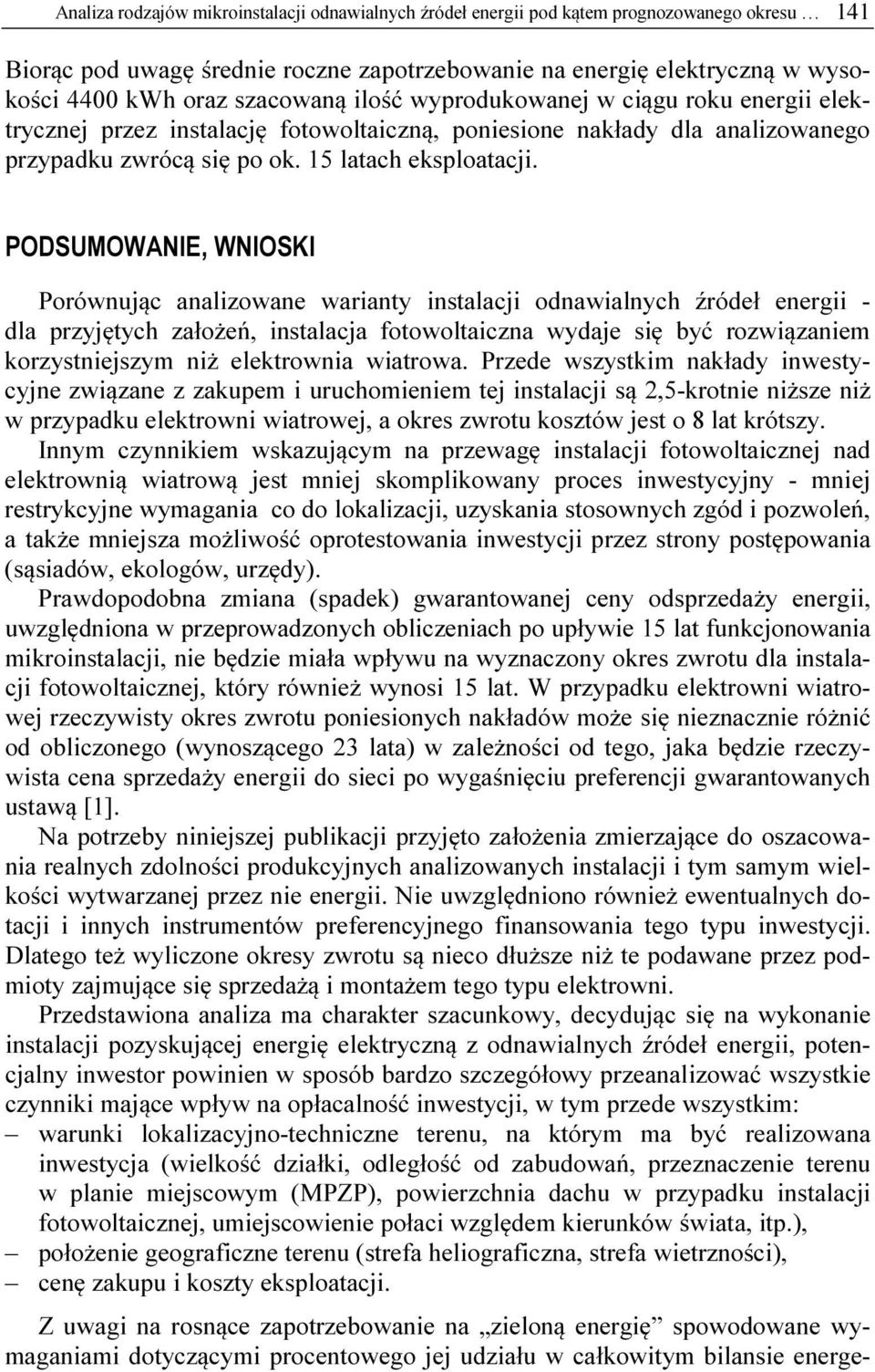 PODSUMOWANIE, WNIOSKI Porównując analizowane warianty instalacji odnawialnych źródeł energii - dla przyjętych założeń, instalacja fotowoltaiczna wydaje się być rozwiązaniem korzystniejszym niż