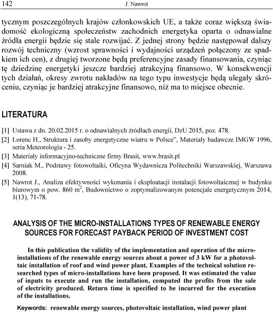 Z jednej strony będzie następował dalszy rozwój techniczny (wzrost sprawności i wydajności urządzeń połączony ze spadkiem ich cen), z drugiej tworzone będą preferencyjne zasady finansowania, czyniąc
