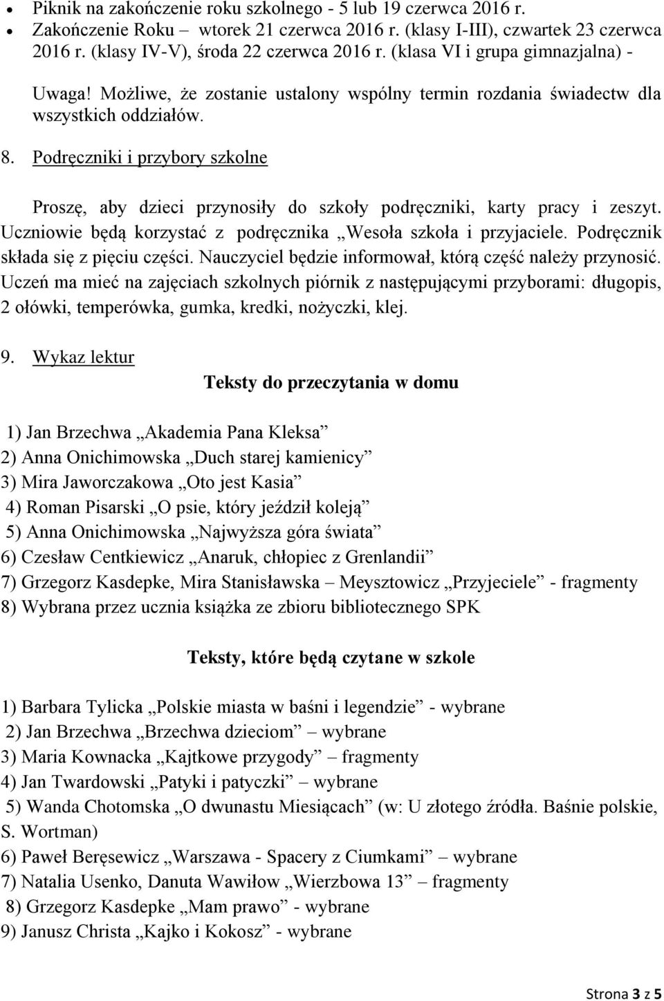 Podręczniki i przybory szkolne Proszę, aby dzieci przynosiły do szkoły podręczniki, karty pracy i zeszyt. Uczniowie będą korzystać z podręcznika Wesoła szkoła i przyjaciele.