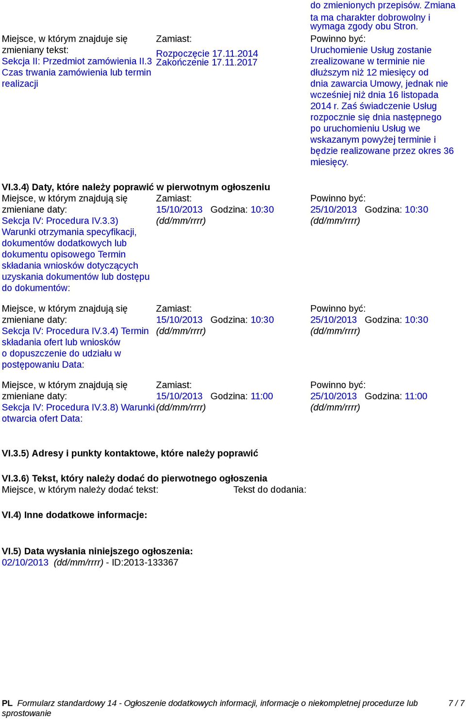 4) Daty, które należy poprawić w pierwotnym ogłoszeniu Miejsce, w którym znajdują się Zamiast: zmieniane daty: 15/10/2013 