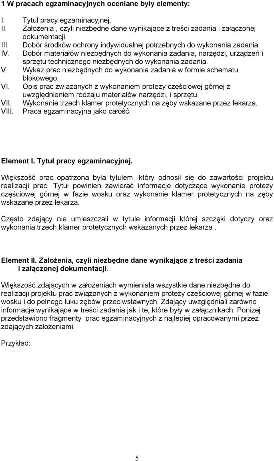 V. Wykaz prac niezbędnych do wykonania zadania w formie schematu blokowego. VI. Opis prac związanych z wykonaniem protezy częściowej górnej z uwzględnieniem rodzaju materiałów narzędzi, i sprzętu.