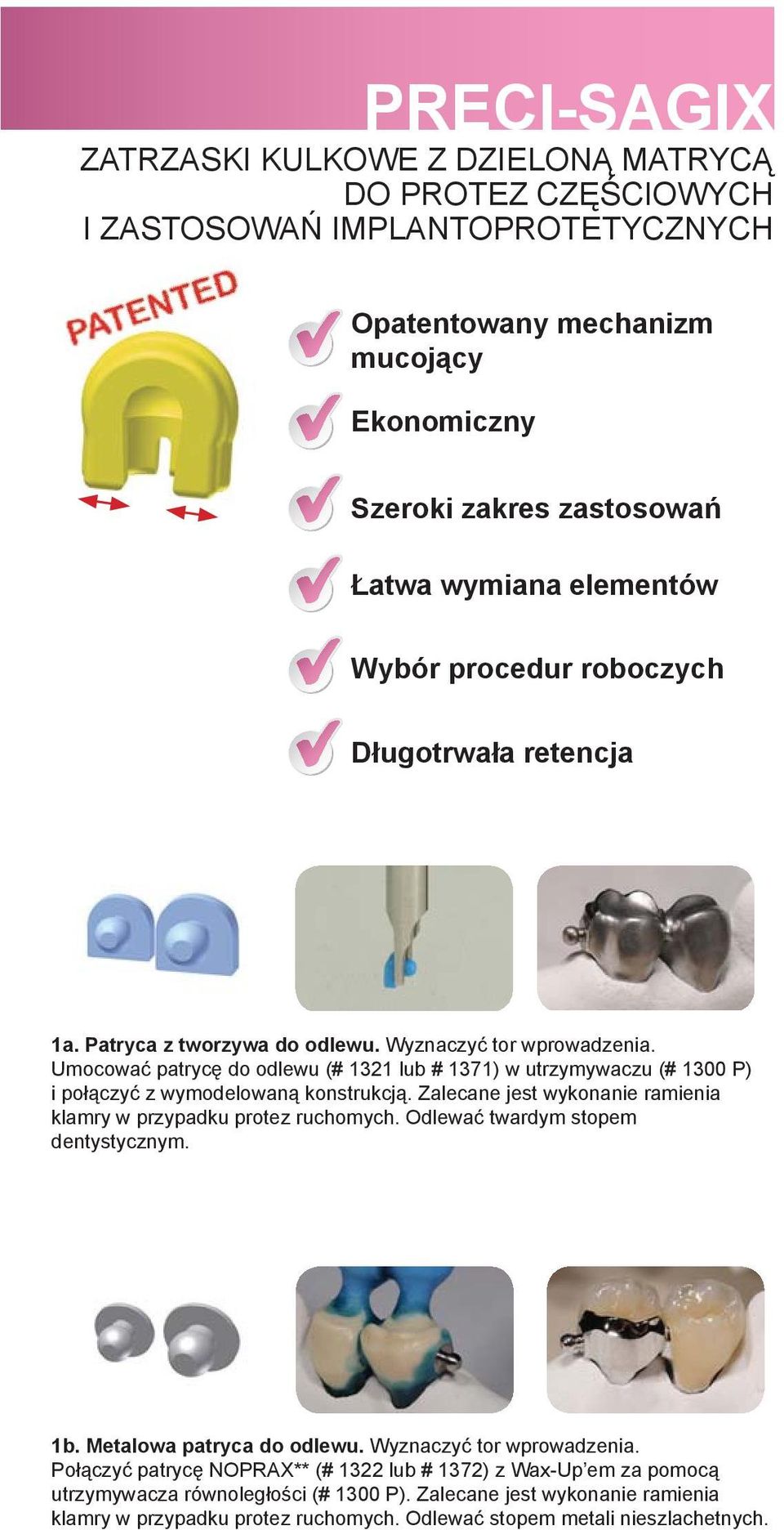 Umocować patrycę do odlewu (# 1321 lub # 1371) w utrzymywaczu (# 1300 P) i połączyć z wymodelowaną konstrukcją. Zalecane jest wykonanie ramienia klamry w przypadku protez ruchomych.