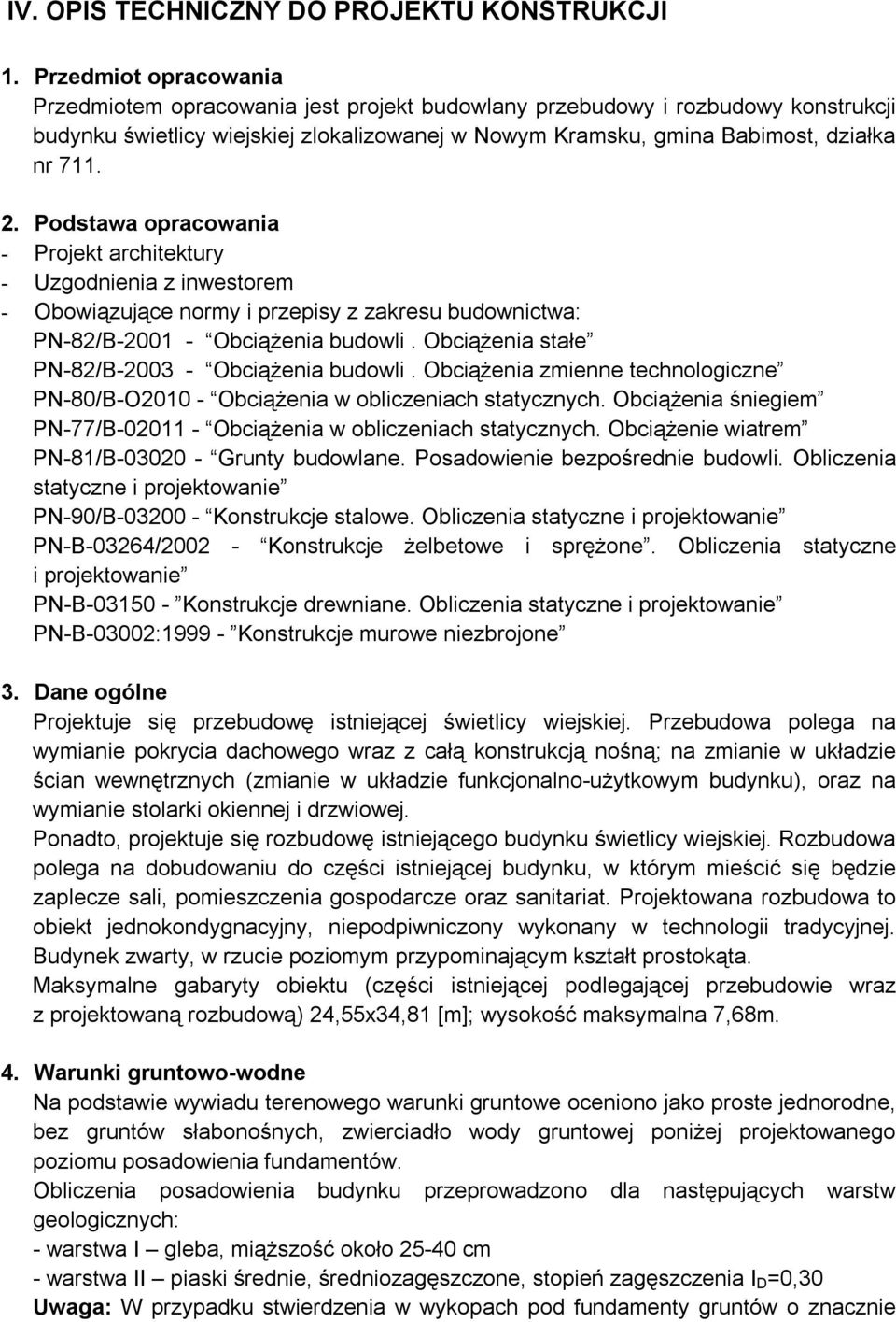 Podstawa opracowania - Projekt architektury - Uzgodnienia z inwestorem - Obowiązujące normy i przepisy z zakresu budownictwa: PN-82/B-2001 - Obciążenia budowli.