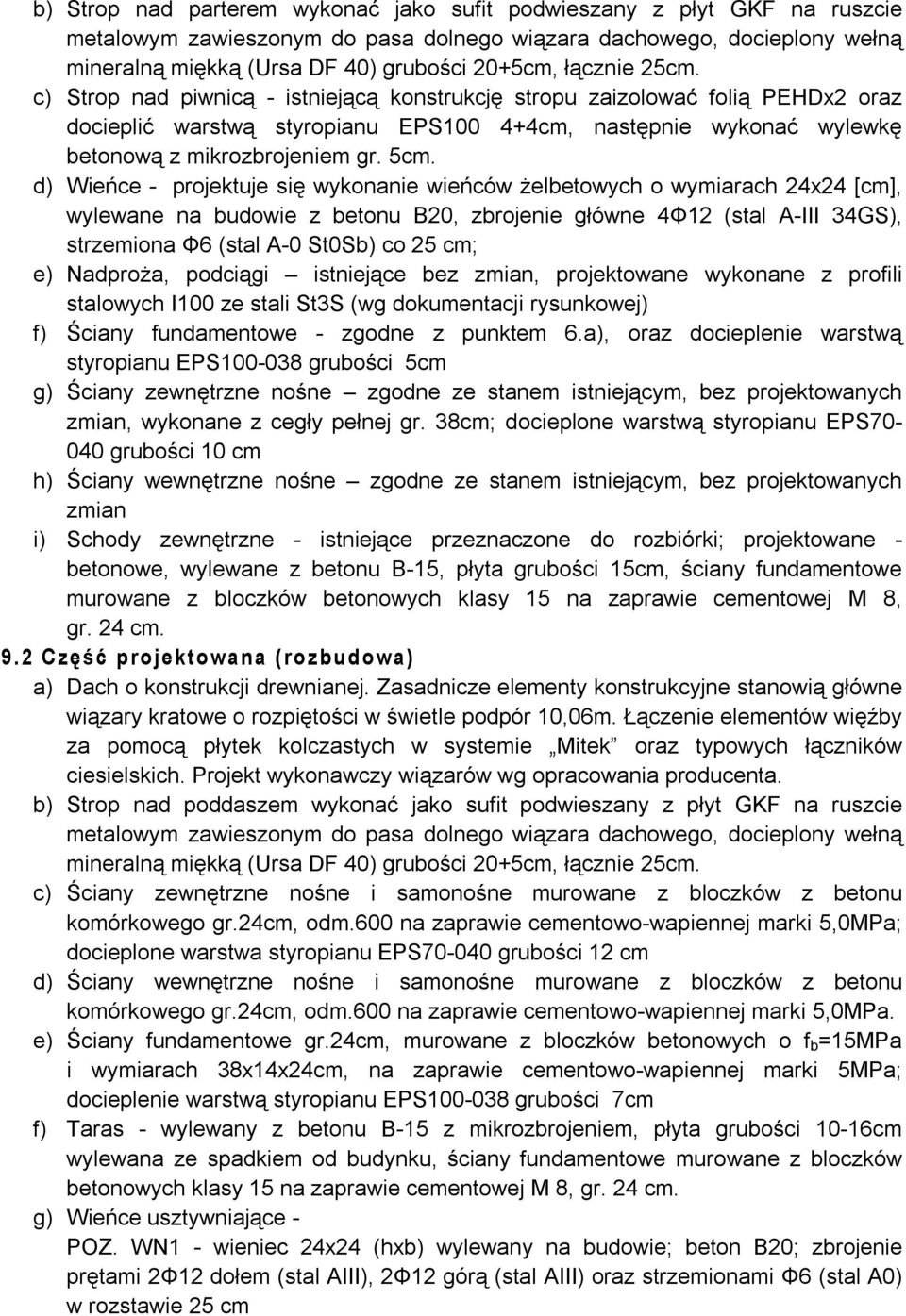 d) Wieńce - projektuje się wykonanie wieńców żelbetowych o wymiarach [cm], wylewane na budowie z betonu B20, zbrojenie główne 4Φ12 (stal A-III 34GS), strzemiona Φ6 (stal A-0 St0Sb) co 25 cm; e)