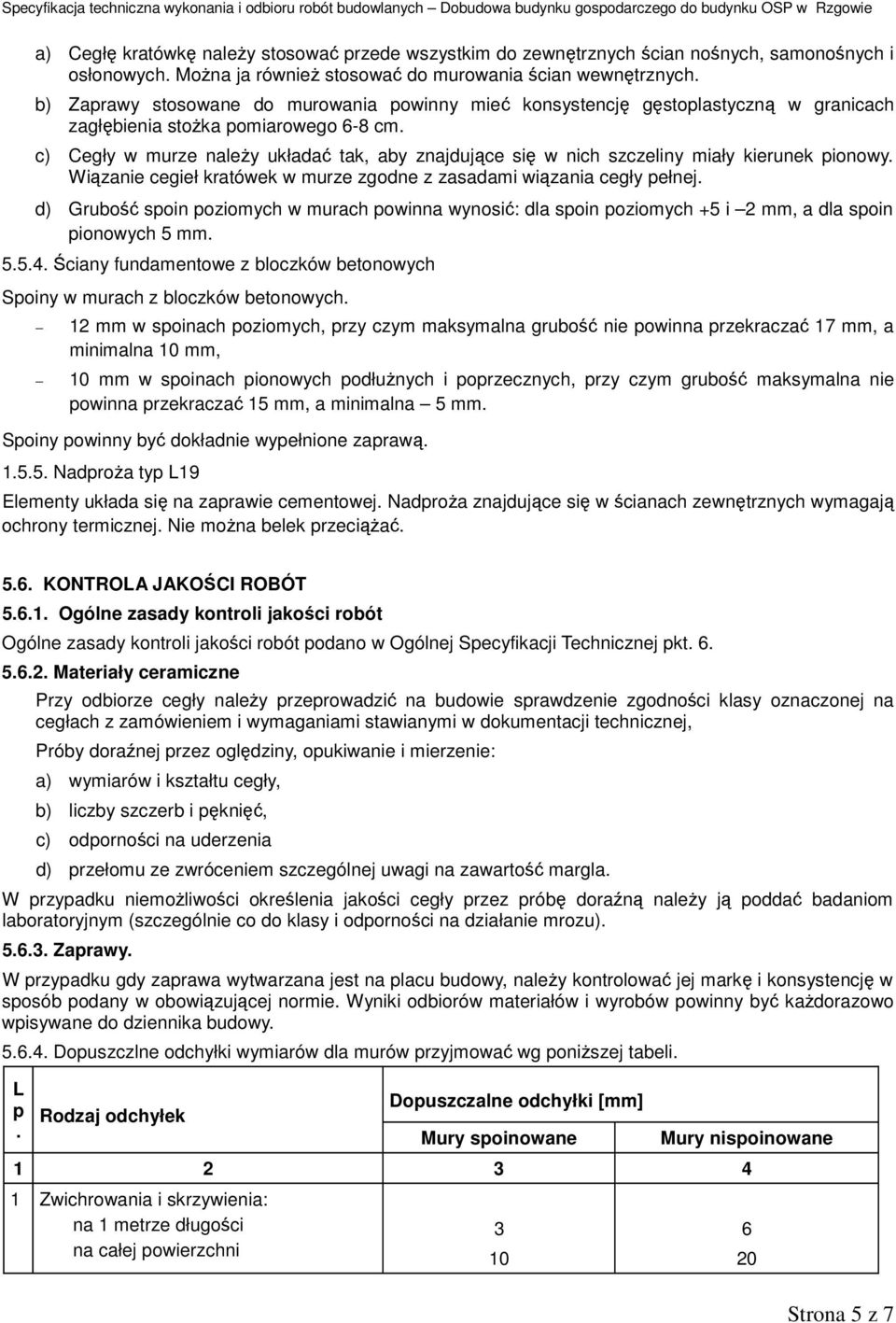 c) Cegły w murze należy układać tak, aby znajdujące się w nich szczeliny miały kierunek pionowy. Wiązanie cegieł kratówek w murze zgodne z zasadami wiązania cegły pełnej.