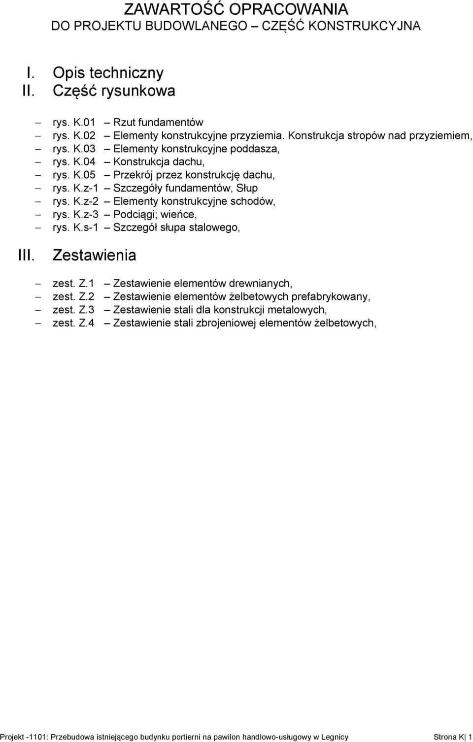 K.z-3 Podciągi; wieńce, rys. K.s- Szczegół słupa stalowego, Zestawienia zest. Z. Zestawienie elementów drewnianych, zest. Z.2 Zestawienie elementów żelbetowych prefabrykowany, zest. Z.3 Zestawienie stali dla konstrukcji metalowych, zest.