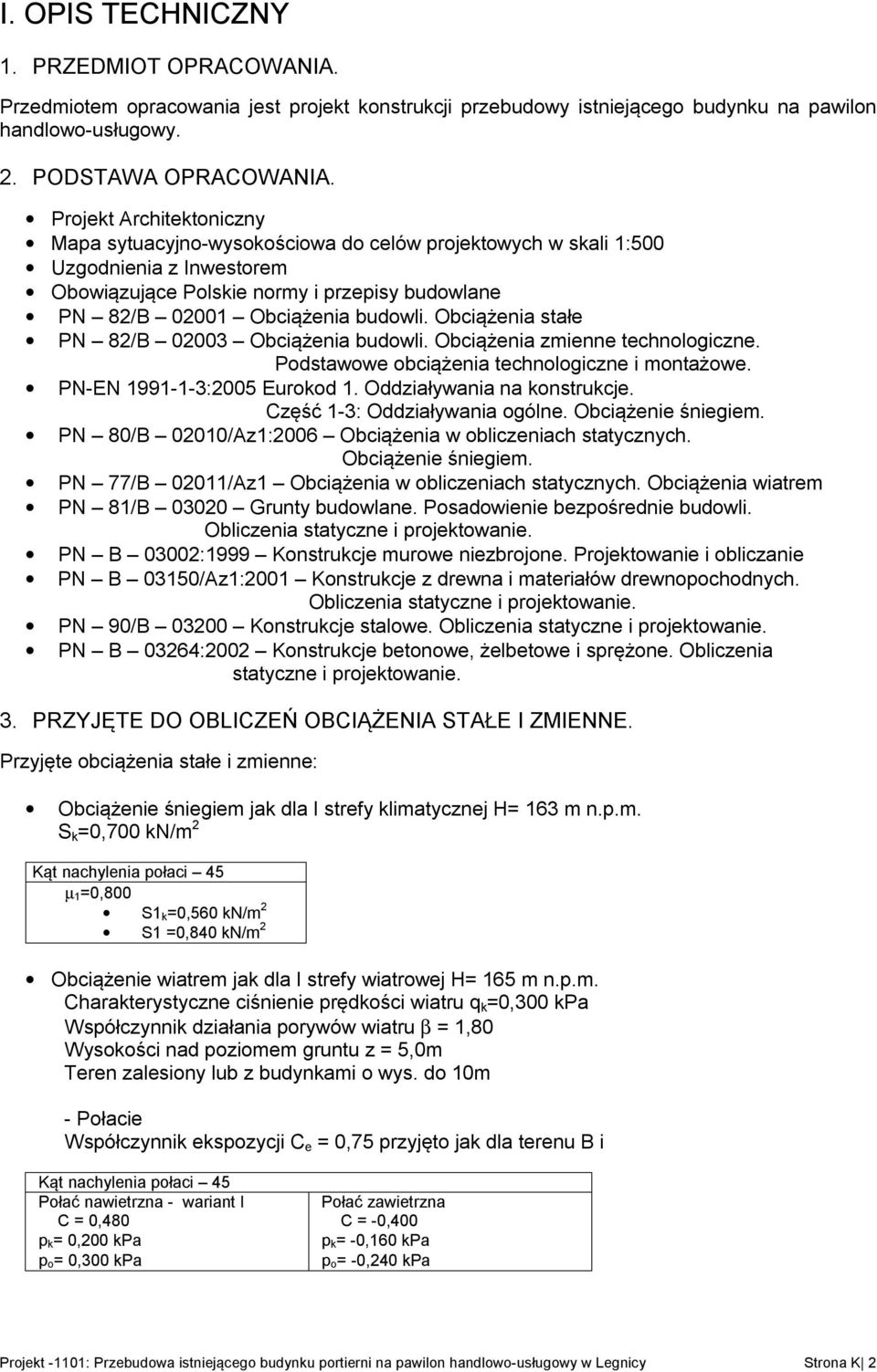 Obciążenia stałe PN 82/B 02003 Obciążenia budowli. Obciążenia zmienne technologiczne. Podstawowe obciążenia technologiczne i montażowe. PN-EN 99--3:2005 Eurokod. Oddziaływania na konstrukcje.