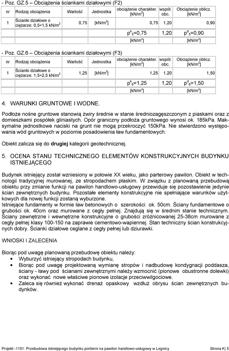 Opór graniczny podłoża gruntowego wynosi ok. 85kPa. Maksymalne jednostkowe naciski na grunt nie mogą przekroczyć 50kPa.