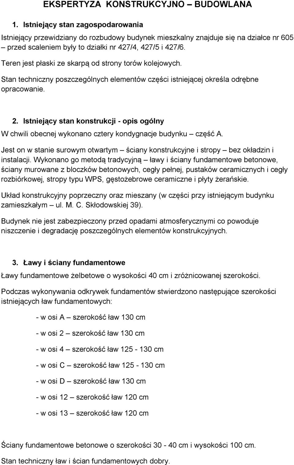 Teren jest płaski ze skarpą od strony torów kolejowych. Stan techniczny poszczególnych elementów części istniejącej określa odrębne opracowanie. 2.