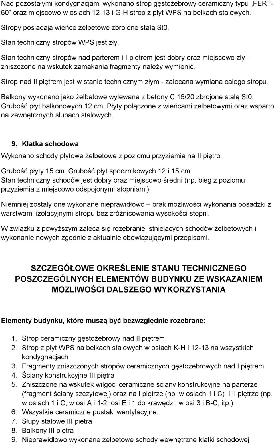 Stan techniczny stropów nad parterem i I-piętrem jest dobry oraz miejscowo zły - zniszczone na wskutek zamakania fragmenty należy wymienić.