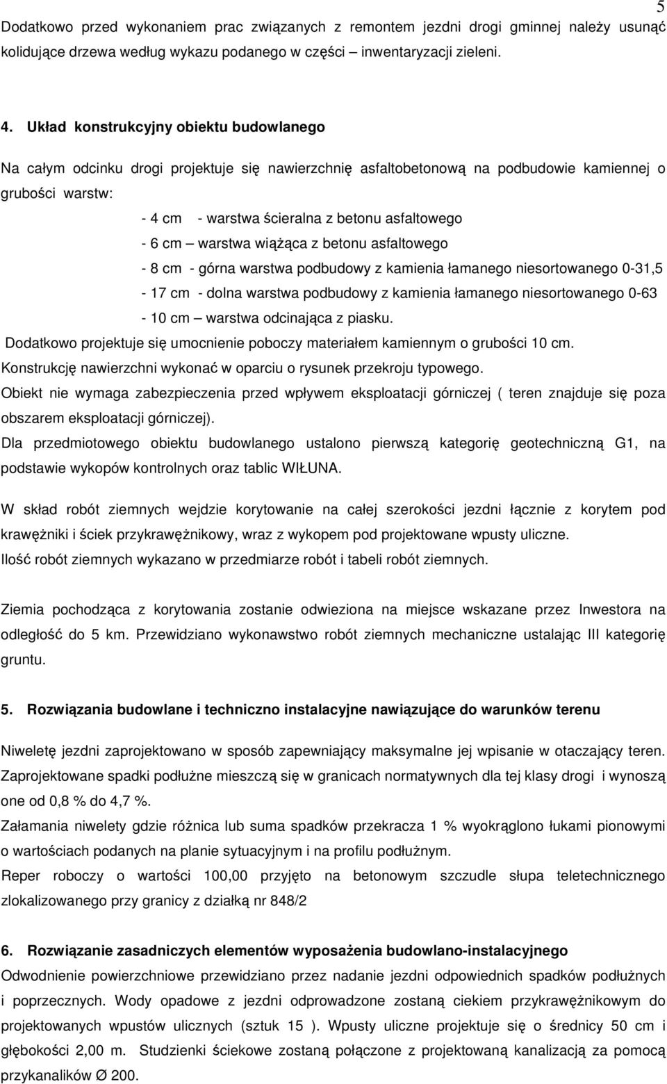 6 cm warstwa wiążąca z betonu asfaltowego - 8 cm - górna warstwa podbudowy z kamienia łamanego niesortowanego 0-31,5-17 cm - dolna warstwa podbudowy z kamienia łamanego niesortowanego 0-63 - 10 cm