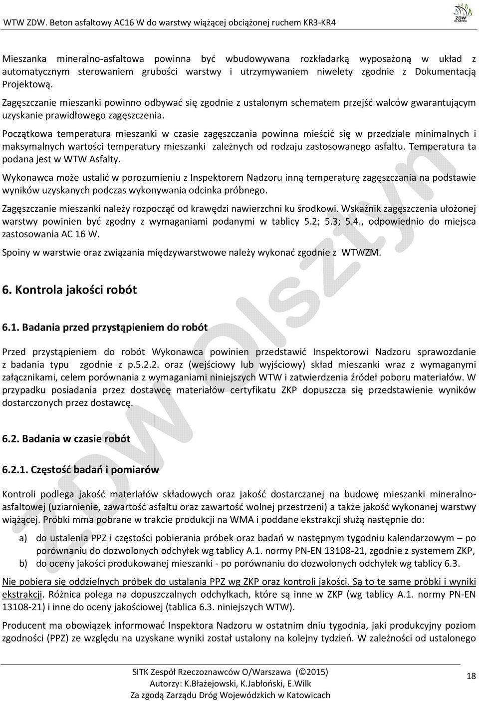 Początkowa temperatura mieszanki w czasie zagęszczania powinna mieścić się w przedziale minimalnych i maksymalnych wartości temperatury mieszanki zależnych od rodzaju zastosowanego asfaltu.