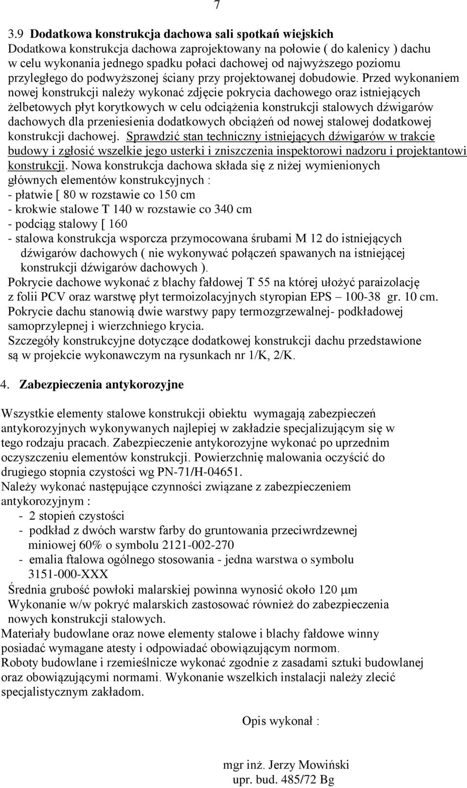 Przed wykonaniem nowej konstrukcji należy wykonać zdjęcie pokrycia dachowego oraz istniejących żelbetowych płyt korytkowych w celu odciążenia konstrukcji stalowych dźwigarów dachowych dla