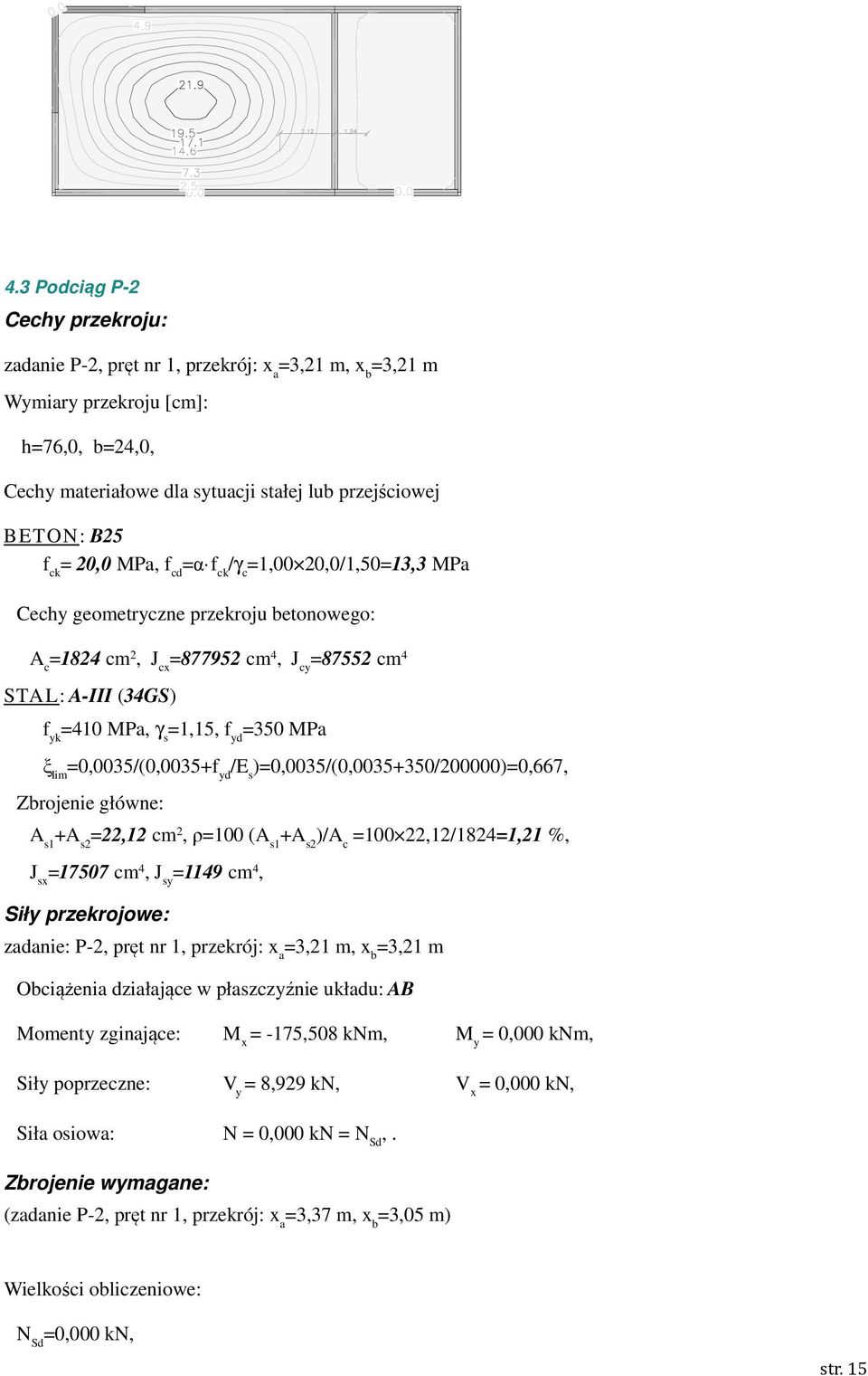 f yd =350 MPa ξ lim =0,0035/(0,0035+f yd /E s )=0,0035/(0,0035+350/200000)=0,667, Zbrojenie główne: A s1 +A s2 =22,12 cm 2, ρ=100 (A s1 +A s2 )/A c =100 22,12/1824=1,21 %, J sx =17507 cm 4, J sy