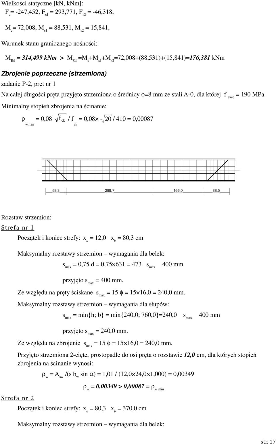 MPa. Minimalny stopień zbrojenia na ścinanie: ρ = 0,08 f ck w,min / f = 0,08 20 / 410 = 0,00087 yk 68,3 289,7 166,0 88,5 Rozstaw strzemion: Strefa nr 1 Początek i koniec strefy: x a = 12,0 x b = 80,3