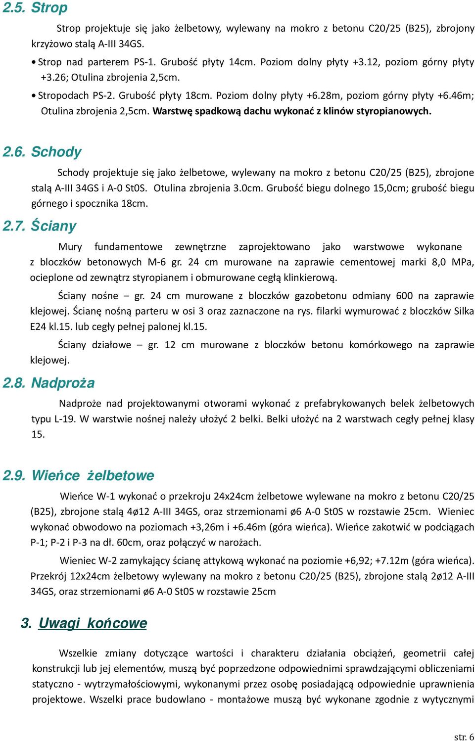 Warstwę spadkową dachu wykonać z klinów styropianowych. 2.6. Schody Schody projektuje się jako żelbetowe, wylewany na mokro z betonu C20/25 (B25), zbrojone stalą A-III 34GS i A-0 St0S.