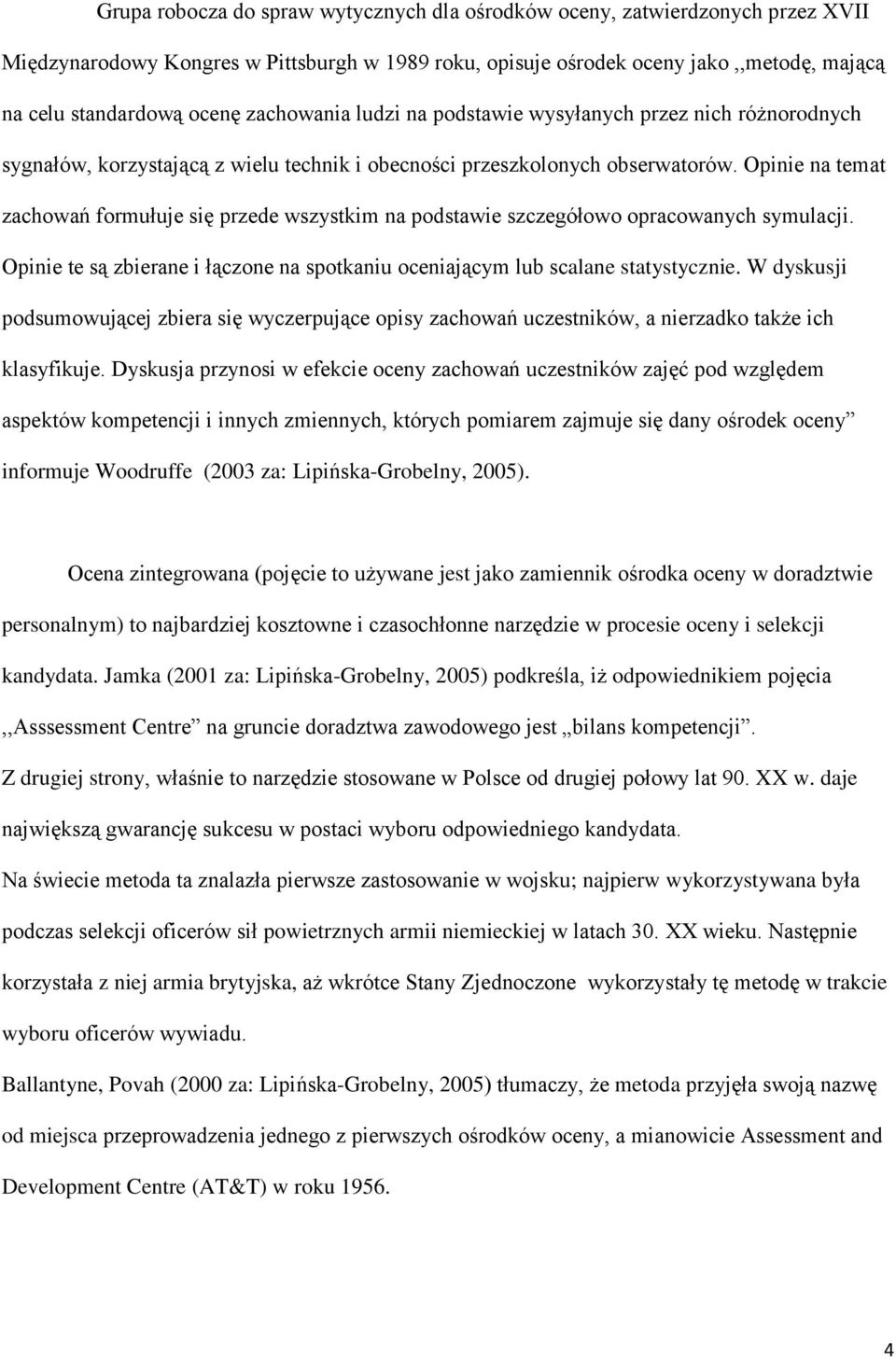 Opinie na temat zachowań formułuje się przede wszystkim na podstawie szczegółowo opracowanych symulacji. Opinie te są zbierane i łączone na spotkaniu oceniającym lub scalane statystycznie.