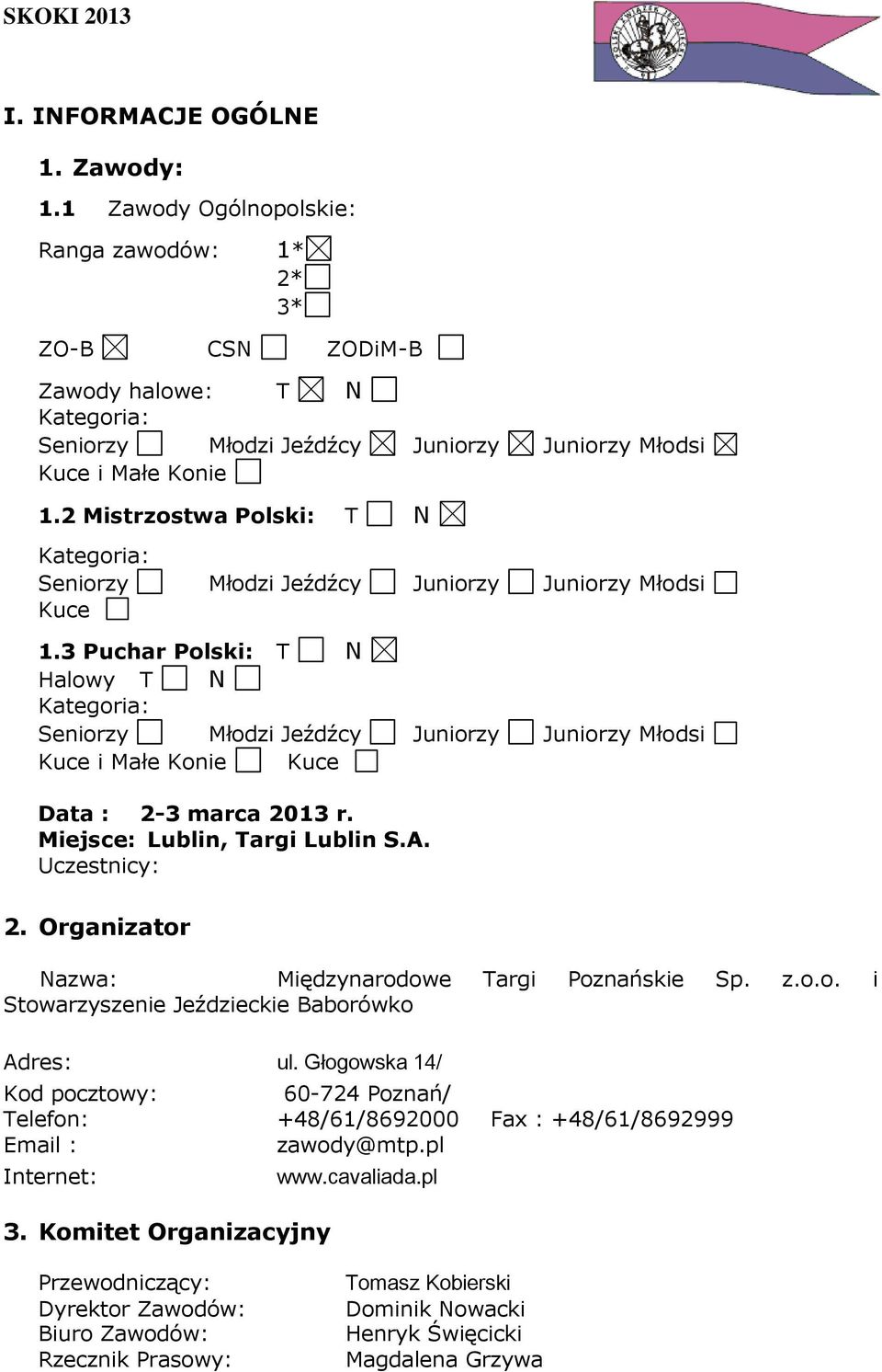 3 Puchar Polski: T N Halowy T N Kategoria: Seniorzy Młodzi Jeźdźcy Juniorzy Juniorzy Młodsi Kuce i Małe Konie Kuce Data : 2-3 marca 2013 r. Miejsce: Lublin, Targi Lublin S.A. Uczestnicy: 2.