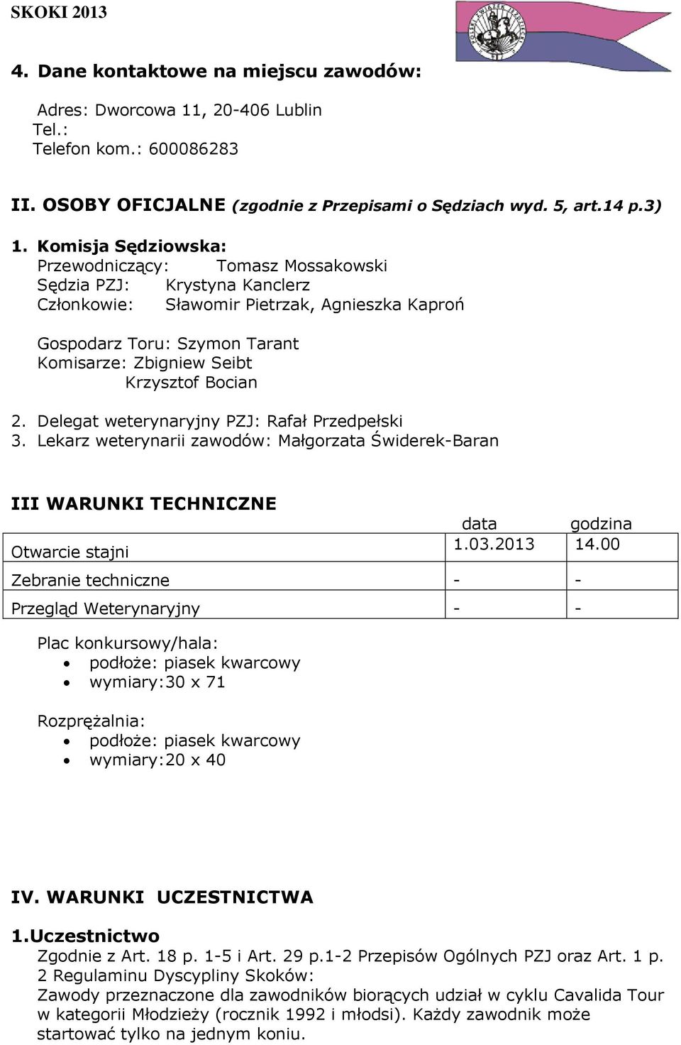 Bocian 2. Delegat weterynaryjny PZJ: Rafał Przedpełski 3. Lekarz weterynarii zawodów: Małgorzata Świderek-Baran III WARUNKI TECHNICZNE data godzina Otwarcie stajni 1.03.2013 14.