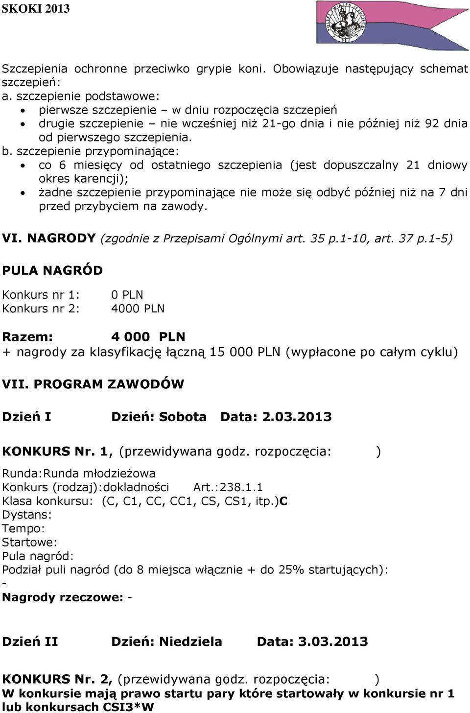 szczepienie przypominające: co 6 miesięcy od ostatniego szczepienia (jest dopuszczalny 21 dniowy okres karencji); żadne szczepienie przypominające nie może się odbyć później niż na 7 dni przed