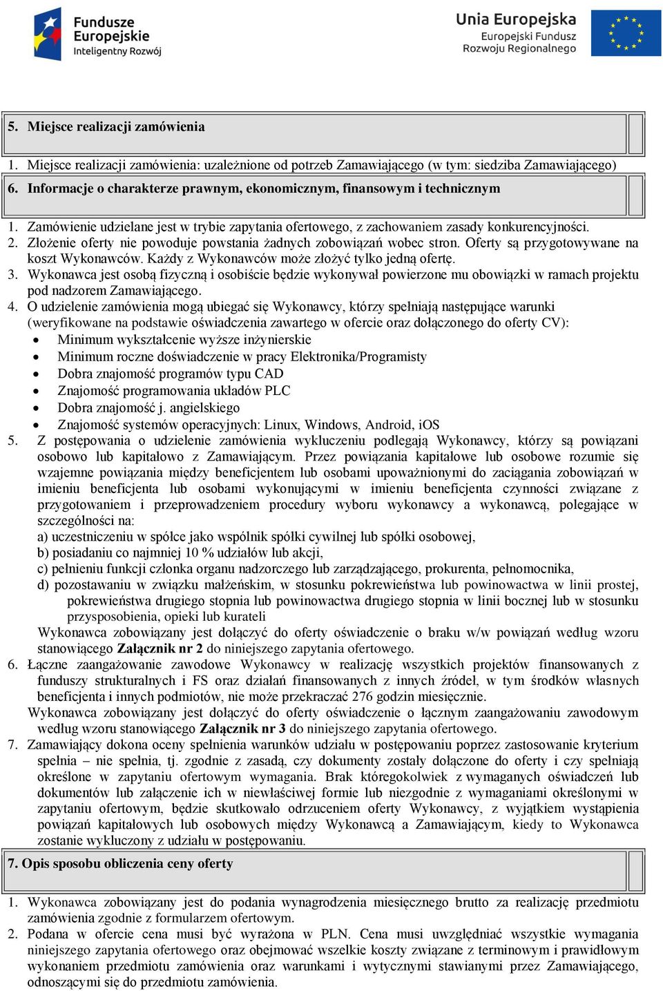 Złożenie oferty nie powoduje powstania żadnych zobowiązań wobec stron. Oferty są przygotowywane na koszt Wykonawców. Każdy z Wykonawców może złożyć tylko jedną ofertę. 3.