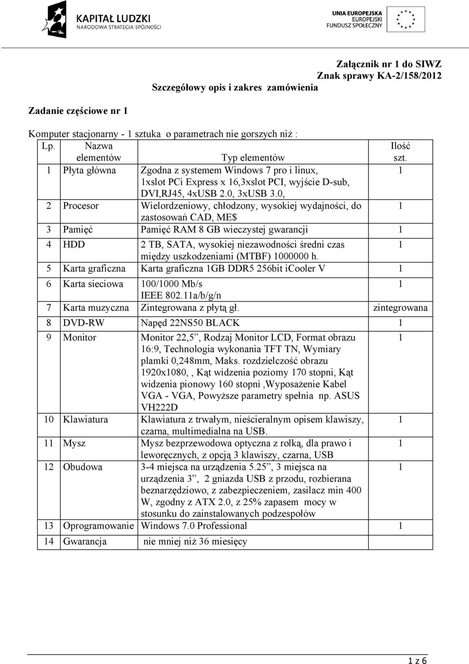 0, 2 Procesor Wielordzeniowy, chłodzony, wysokiej wydajności, do zastosowań CAD, ME$ 3 Pamięć Pamięć RAM 8 GB wieczystej gwarancji 4 HDD 2 TB, SATA, wysokiej niezawodności średni czas między