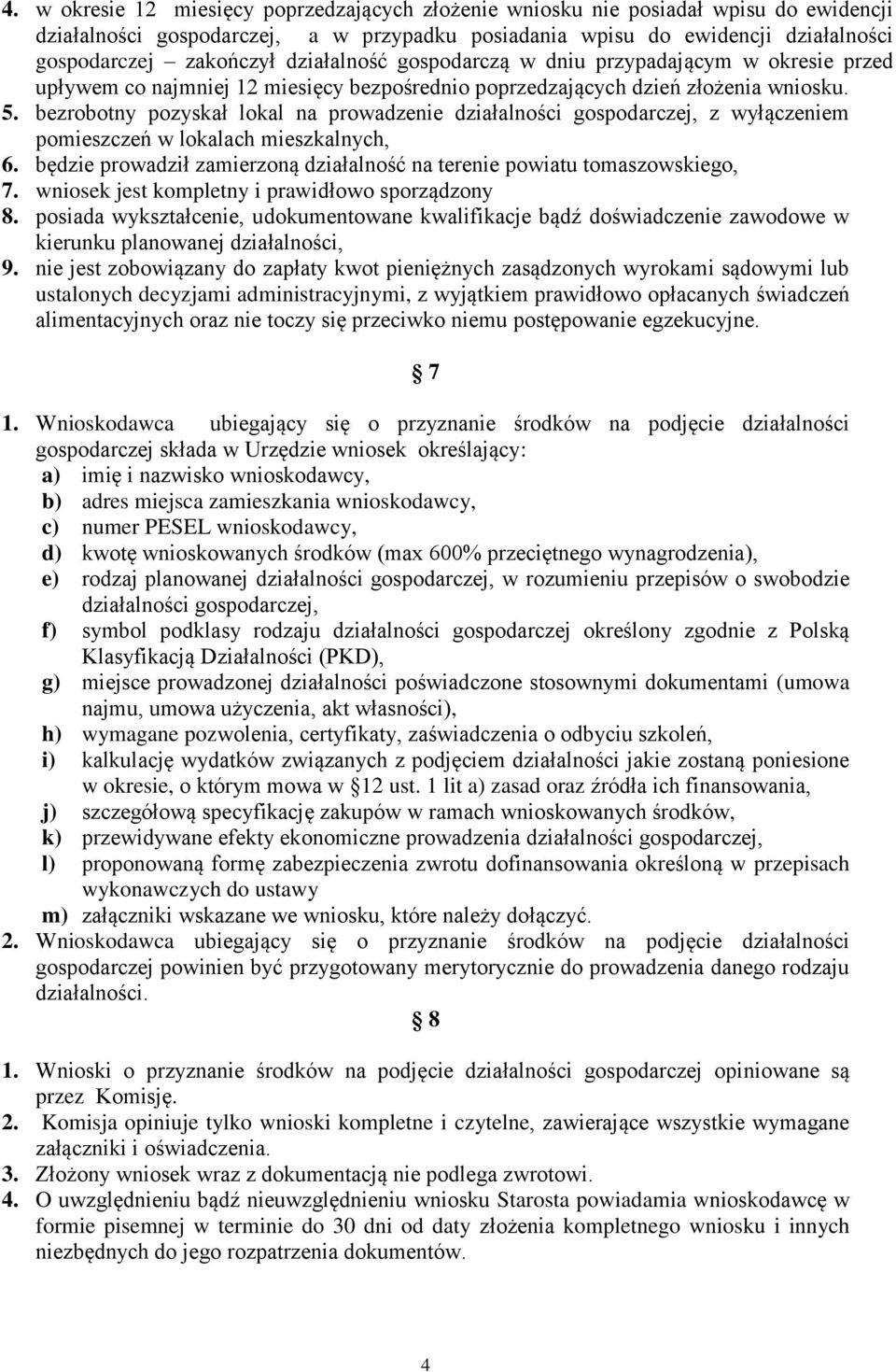 bezrobotny pozyskał lokal na prowadzenie działalności gospodarczej, z wyłączeniem pomieszczeń w lokalach mieszkalnych, 6. będzie prowadził zamierzoną działalność na terenie powiatu tomaszowskiego, 7.