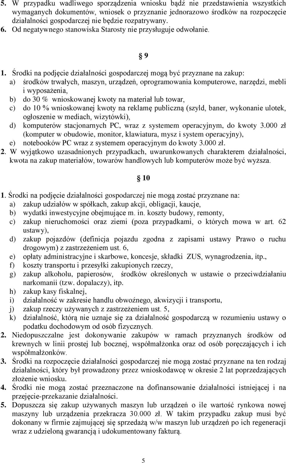 Środki na podjęcie działalności gospodarczej mogą być przyznane na zakup: a) środków trwałych, maszyn, urządzeń, oprogramowania komputerowe, narzędzi, mebli i wyposażenia, b) do 30 % wnioskowanej