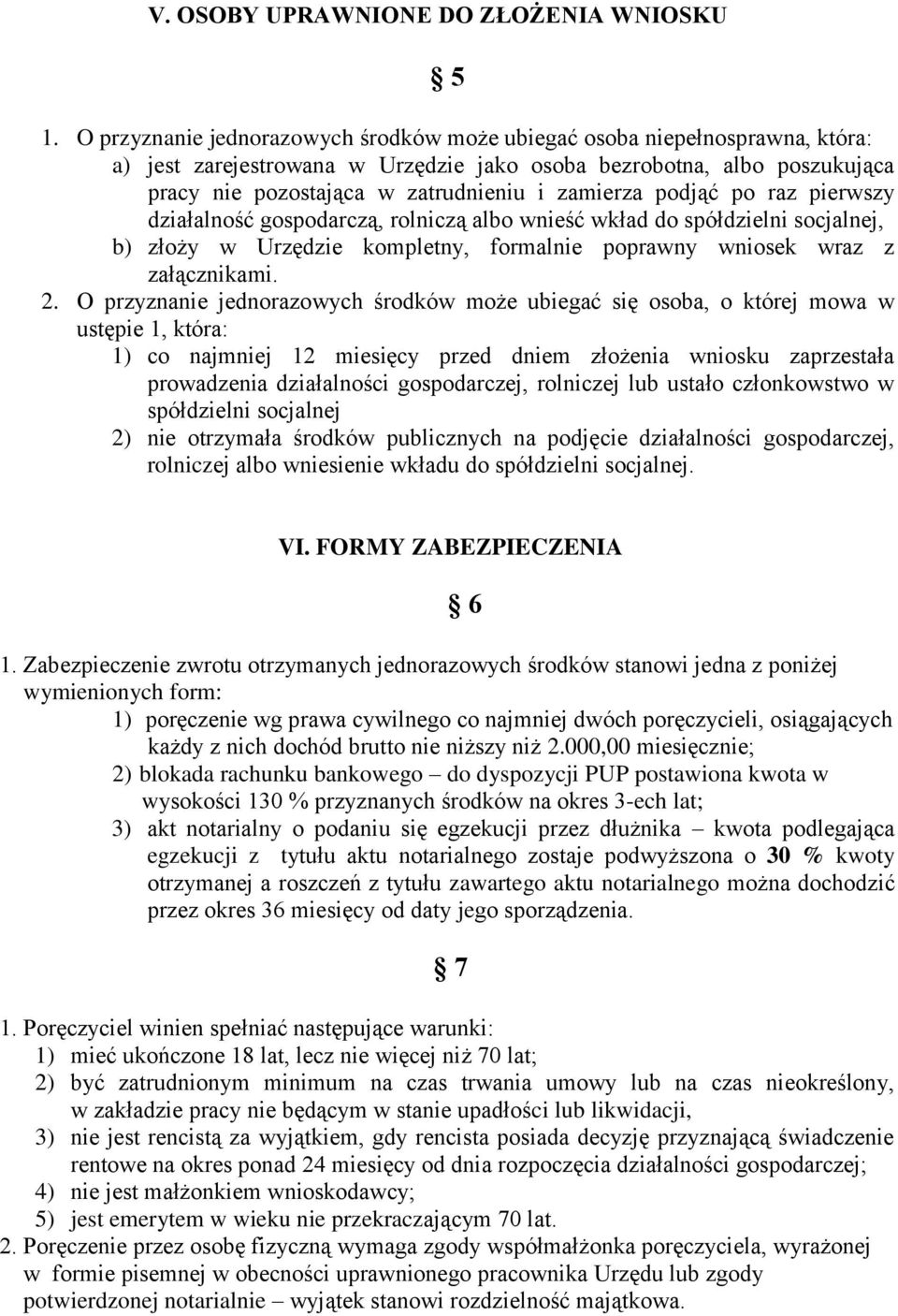 podjąć po raz pierwszy działalność gospodarczą, rolniczą albo wnieść wkład do spółdzielni socjalnej, b) złoży w Urzędzie kompletny, formalnie poprawny wniosek wraz z załącznikami. 2.