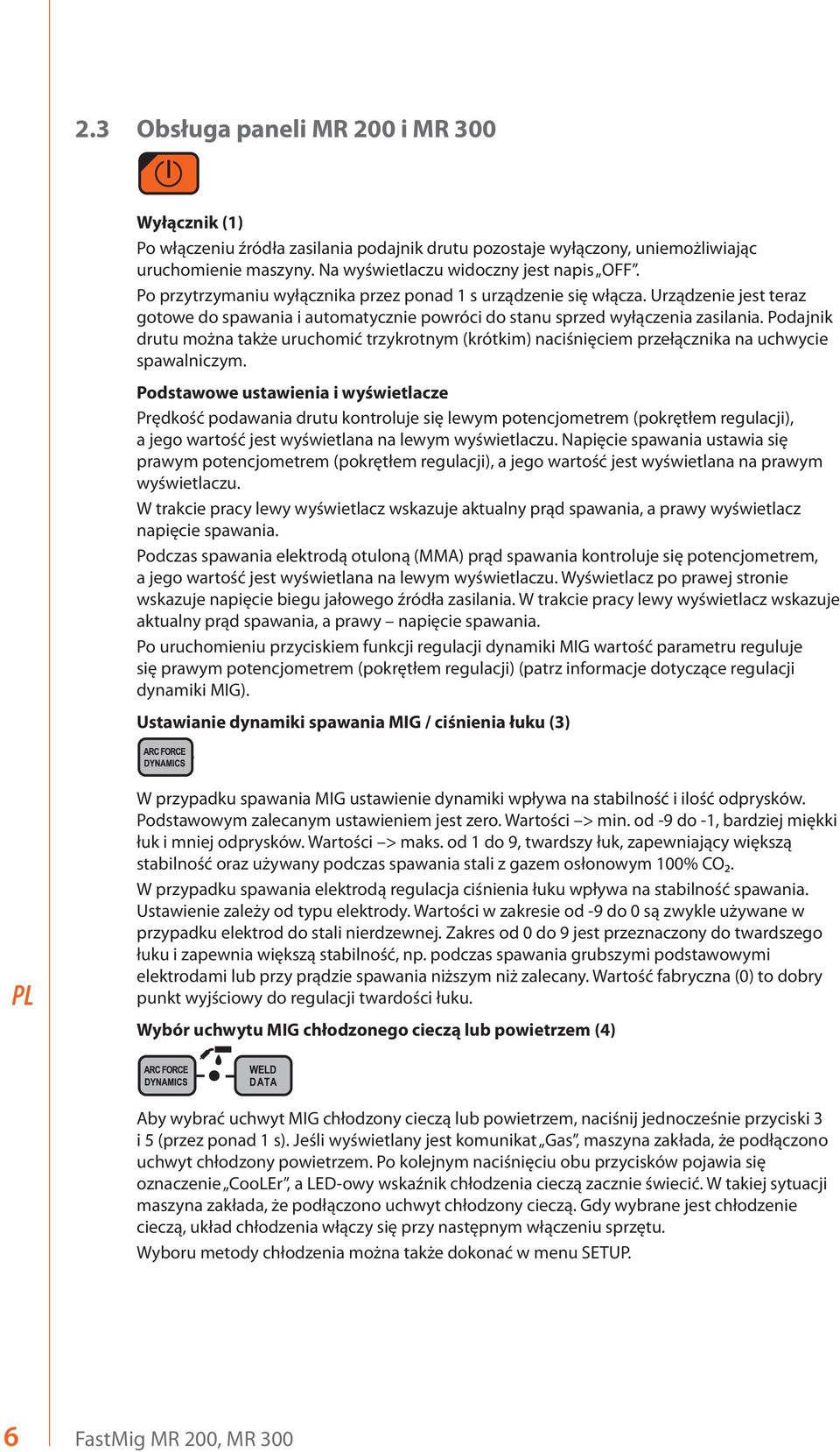 Podajnik drutu można także uruchomić trzykrotnym (krótkim) naciśnięciem przełącznika na uchwycie spawalniczym.