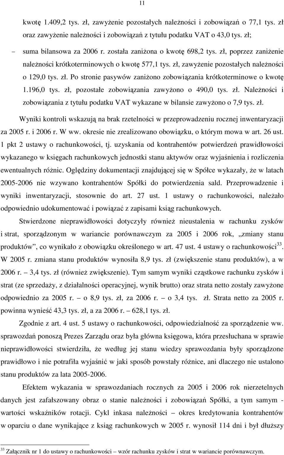 196,0 tys. zł, pozostałe zobowiązania zawyŝono o 490,0 tys. zł. NaleŜności i zobowiązania z tytułu podatku VAT wykazane w bilansie zawyŝono o 7,9 tys. zł. Wyniki kontroli wskazują na brak rzetelności w przeprowadzeniu rocznej inwentaryzacji za 2005 r.
