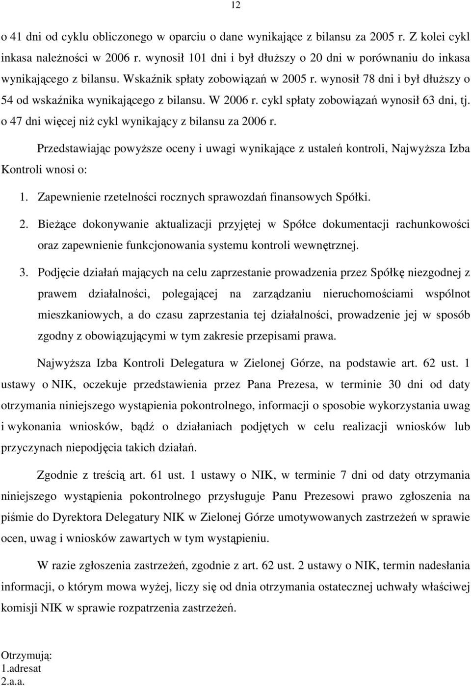 W 2006 r. cykl spłaty zobowiązań wynosił 63 dni, tj. o 47 dni więcej niŝ cykl wynikający z bilansu za 2006 r.